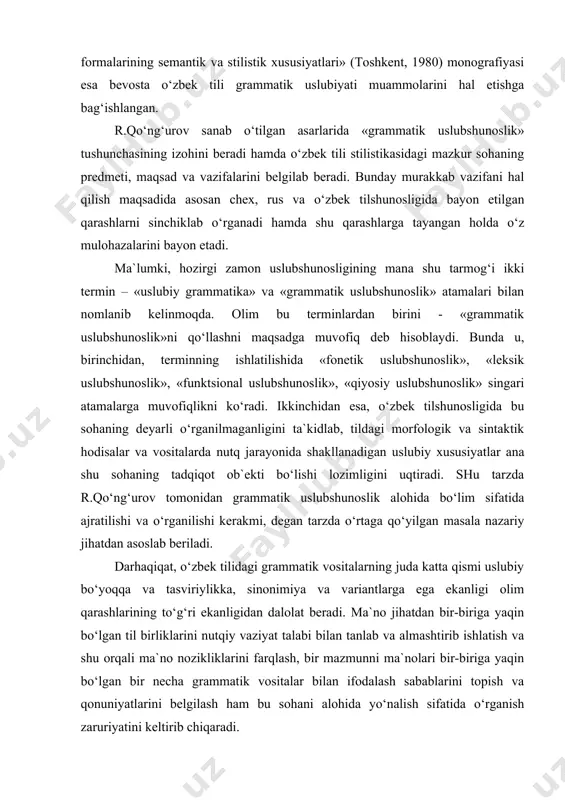 darhaqiqat, o‘zbek tilidagi grammatik vositalarning juda katta qismi uslubiy bo‘yoqqa va tasviriylikka, sinonimiya va variantlarga ega ekanligi olim qarashlarining to‘g‘ri ekanligidan dalolat beradi. ma`no jihatdan bir-biriga yaqin bo‘lgan til birliklarini nutqiy vaziyat talabi bilan tanlab va almashtirib ishlatish va shu orqali ma`no nozikliklarini farqlash, bir mazmunni ma`nolari bir-biriga yaqin bo‘lgan bir necha grammatik vositalar bilan ifodalash sabablarini topish va qonuniyatlarini belgilash ham bu sohani alohida yo‘nalish sifatida o‘rganish zaruriyatini keltirib chiqaradi. «grammatik stilistikaning asosiy vazifalari ham umumiy stilistikaning vazifalaridan kelib chiqadi. – deydi r.qo‘ng‘urov. – shu sabali til faktlarining ijtimoiy qo‘llanish sferasi jihatdan qaysi biriga tegishli ekanligini, qaysi stil’ bilan cheklanganligini, grammatik sinonimiya, ayrim grammatik kategoriyalarning stilistik imkoniyatlarini ochb berish (qo‘shimcha ma`no ottenkalari, ekspressiv-baholash imkoniyatlari), grammatik forma, birikma, gap va boshqa konstruktsiyalarning kontekst bilan bog‘liq ravishda hosil qiladigan ma`no nozikliklarini aniqlash (konnotativ ma`noni aniqlash), hatto ba`zan til faktlariga struktural va funktsional modifikatsiya nuqtai nazaridan qarash, o‘rganish (n.baskakov) grammatik stilistikaning asosiy …