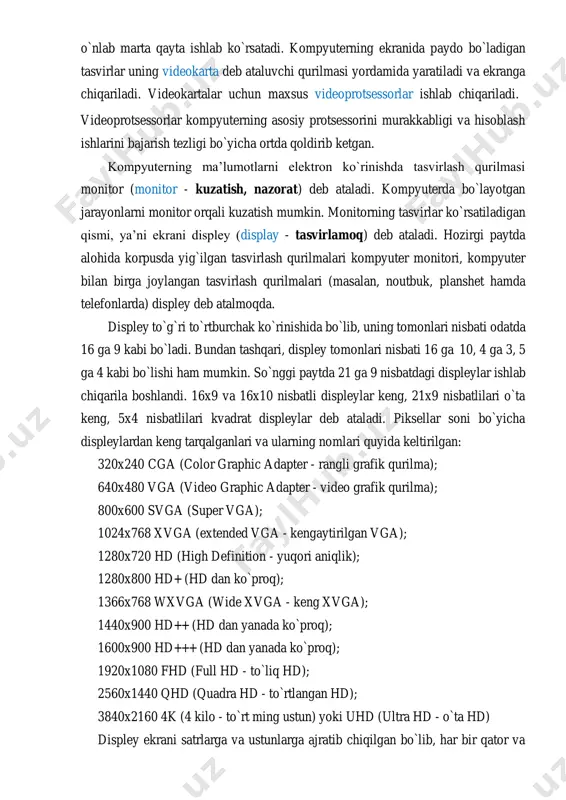 a tasvirlab berish kompyuterning eng qiyin va asosiy masalalaridan biridir. kompyuterga hech qanday topshiriq berilmaganda, ya’ni bekor turganida ham ekranida ko`rinishi kerak bo`lgan tasvirni sekundiga o`nlab marta qayta ishlab ko`rsatadi. kompyuterning ekranida paydo bo`ladigan tasvirlar uning videokarta deb ataluvchi qurilmasi yordamida yaratiladi va ekranga chiqariladi. videokartalar uchun maxsus videoprotsessorlar ishlab chiqariladi. videoprotsessorlar kompyuterning asosiy protsessorini murakkabligi va hisoblash ishlarini bajarish tezligi bo`yicha ortda qoldirib ketgan. kompyuterning ma’lumotlarni elektron ko`rinishda tasvirlash qurilmasi monitor (monitor - kuzatish, nazorat) deb ataladi. kompyuterda bo`layotgan jarayonlarni monitor orqali kuzatish mumkin. monitorning tasvirlar ko`rsatiladigan qismi, ya’ni ekrani displey (display - tasvirlamoq) deb ataladi. hozirgi paytda alohida korpusda yig`ilgan tasvirlash qurilmalari kompyuter monitori, kompyuter bilan birga joylangan tasvirlash qurilmalari (masalan, noutbuk, planshet hamda telefonlarda) displey deb atalmoqda. displey to`g`ri to`rtburchak ko`rinishida bo`lib, uning tomonlari nisbati odatda 16 ga 9 kabi bo`ladi. bundan tashqari, displey tomonlari nisbati 16 ga 10, 4 ga 3, 5 ga 4 kabi bo`lishi …