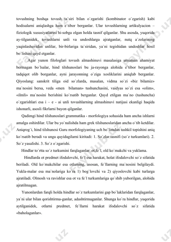 morfemalar farqlangan. ovrupo olimlari hind tilshunoslarining ishlari bilan yaqindan tanishib, so`zlardan o`zak, so`z yasovchi va so`z o`zgar-tiruvchi morfemalarni ajratishga «kirishganlar». hindlar otlarda ettita kelishikni qayd etganlar: 1) bosh kelishik, 2) qaratqich kelishigi, 3) jo`nalish kelishigi, 4) tushum kelishigi, 5) qurol kelishigi, 6) chiqish (ablativ) kelishigi, 7) o`rin kelishigi. hind tilshunoslari qo`shma so`zlarning o`ttizga yaqin turini farqlaganlar. ular qo`shma so`zlarning tuzilishida komponentlar orasidagi munosabatlarga e`tibor berganlar. masalan: ot+ot//fe`l; sifat// sifatdosh //ravish+ot // sifat//fe`l; son+ot va boshqalar. hind grammatikachilari fe`l turkumining morfologik kategoriyalarini mukammal ishlagan edilar. ular fe`lning uch zamonga birlashadigan etti xil zamon formasini: hozirgi zamon, o`tgan zamonning tugallangan, tugallanmagan, uzoq o`tgan zamon turlarini, kelasi zamon, odatdagi kelasi zamon va juda kam qo`llaniladigan shart fe`li shaklini ajratganlar. hindlar qadimgi davrlardayoq fe`lning to`rtta maylini - aniqlik, istak, buyruq va shart mayllarini bilganlar. fe`lning aniq, o`rta va majhullik nisbatlari ajratilib, har biri alohida ta`riflangan, tavsiflangan. hindlar sanskrit tilida fe`lning uchta shaxs va uchta …