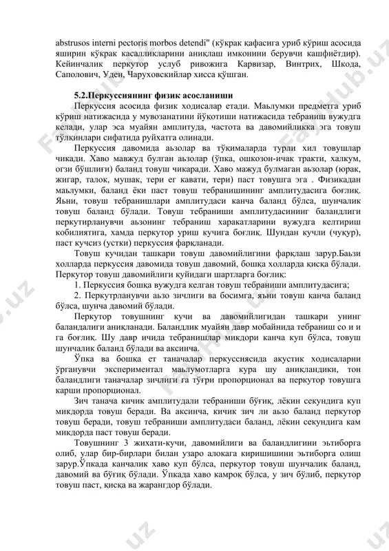 rcussions thoracica humani ut signo abstrusos interni pectoris morbos detendi" (ko'krak qafasiga urib ko'rish asosida yashirin ko'krak kasalliklarini aniqlash imkonini beruvchi kashfiyotdir). keyinchalik perkutor uslub rivojiga karvizar, vintrix, shkoda, sapolovich, uden, charuxovskiylar xissa qo'shgan. 5.2.perkussiyaning fizik asoslanishi perkussiya asosida fizik xodisalar etadi. malumki predmetga urib ko'rish natijasida u muvozanatini yo'qotishi natijasida tebranish vujudga keladi, ular esa muayyan amplituda, chastota va davomiylikka ega tovush to'lqinlari sifatida ruyxatga olinadi. perkussiya davomida azolar va to'qimalarda turli xil tovushlar chikadi. xavo mavjud bulgan azolar (o'pka, oshkozon-ichak trakti, xalkum, ogzi bo'shlig'i) baland tovush chikaradi. xavo majud bulmagan azolar (yurak, jigar, talok, mushak, teri eg kavati, teri) past tovushga ega . fizikadan malumki, baland yoki past tovush tebranishining amplitudasiga bog'liq. yani, tovush tebranishlari amplitudasi kancha baland bo'lsa, shunchalik tovush baland bo'ladi. tovush tebranishi amplitudasining balandligi perkutirlanuvchi azoning tebranish xarakatlarini vujudga keltirish kobiliyatiga, xamda perkutor urish kuchiga bog'liq. shundan kuchli (chuqur), past kuchsiz (ustki) perkussiya farqlanadi. tovush …