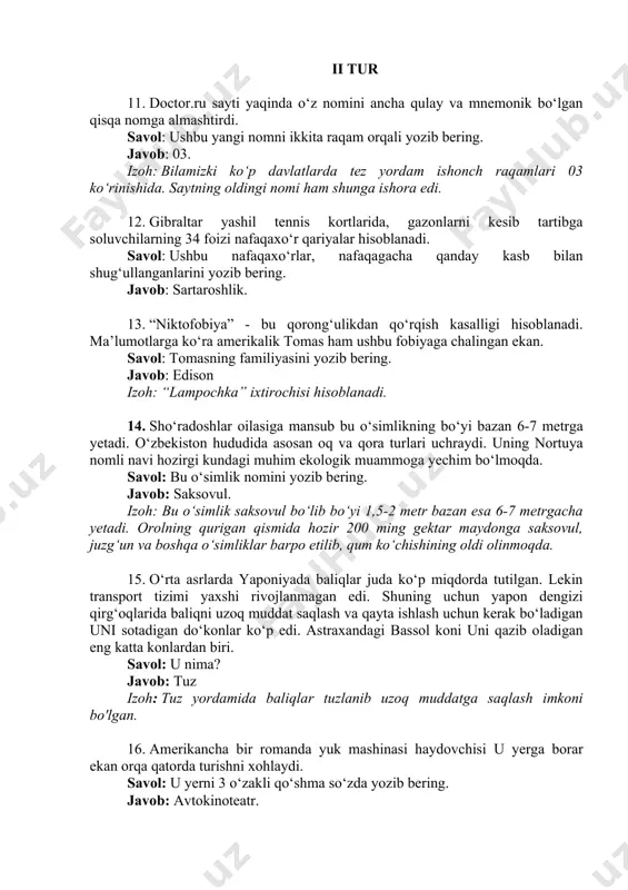 ng familiyasini yozib bering. javob: edison izoh: “lampochka” ixtirochisi hisoblanadi. 14. sho‘radoshlar oilasiga mansub bu o‘simlikning bo‘yi bazan 6-7 metrga yetadi. o‘zbekiston hududida asosan oq va qora turlari uchraydi. uning nortuya nomli navi hozirgi kundagi muhim ekologik muammoga yechim bo‘lmoqda. savol: bu o‘simlik nomini yozib bering. javob: saksovul. izoh: bu o‘simlik saksovul bo‘lib bo‘yi 1,5-2 metr bazan esa 6-7 metrgacha yetadi. orolning qurigan qismida hozir 200 ming gektar maydonga saksovul, juzg‘un va boshqa o‘simliklar barpo etilib, qum ko‘chishining oldi olinmoqda. 15. o‘rta asrlarda yaponiyada baliqlar juda ko‘p miqdorda tutilgan. lekin transport tizimi yaxshi rivojlanmagan edi. shuning uchun yapon dengizi qirg‘oqlarida baliqni uzoq muddat saqlash va qayta ishlash uchun kerak bo‘ladigan uni sotadigan do‘konlar ko‘p edi. astraxandagi bassol koni uni qazib oladigan eng katta konlardan biri. savol: u nima? javob: tuz izoh: tuz yordamida baliqlar tuzlanib uzoq muddatga saqlash imkoni bo'lgan. 16. amerikancha bir romanda yuk mashinasi haydovchisi u yerga borar …