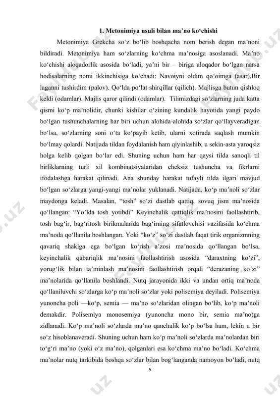 urli soʻz oʻyinlarini yuzaga keltiradi. bunday paytlarda soʻzning toʻgʻri va koʻchma maʼnosi toʻqnashtiriladi, natijada kutilmagan yangi maʼno hosil boʻladi. soʻzlarning ana shu nozik maʼno ottenkalari badiiy adabiyotda muhim tasviriy vosita sifatida keng qoʻllaniladi. koʻchimlar koʻproq ogʻzaki nutq uchun xarakterli hodisadir. ulardan zoʻrmazoʻraki foydalanib boʻlmaydi, nutqni buzishi mumkin. ularga yozuvchi yoki notiq zarurat tugʻilgandagina murojaat qilishi lozim. aks holda ular badiiy asar qimmatini oshirish oʻrniga salbiy taʼsir koʻrsatishi mumkin. metaforada bir-birilariga oʻxshash predmat va ularning belgilari koʻchirilsa, metonimiyada bu ikki predmet tashqi koʻrinish yoki ichki xususiyatlari bilan birbiriga qandaydir aloqasi boʻlsa ham, ammo umuman bir-biridan farq qiluvchi predmatlar belgilari solishtiriladi. masalan: ra‟no anvarga xat yozib yuboradi va gapning qolganini fuzuliydan oʻqirsiz, deydi. (a. qodiriy. mehrobdan chayon). bunda muallifning nomi uning asari oʻrniga koʻchgan nomi bilan qoʻllanadi. yoki “darsdan soʻng a. qodiriyni olish uchun doʻstimning uyiga bordim gapida ham asar muallif nomi bilan qoʻllanganligini koʻrishimiz mumkin. metonimiyada ikki predmet tashqi koʻrinishi yoki …