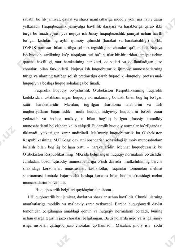 nosabatlarn bo`zish bilan bog`liq bo`lgan xatti – harakatlaridir. mehnat huquqbuzarlik bu o`zbekiston respublikasining mksida belgilangan huquqiy normalarni bo`zishdir. jumladan, bozor iqtisodiy munosabatlariga o`tish davrida mulkchilikning barcha shaklidagi korxonalar, muassasalar, tashkilotlar, fuqarolar tomonidan mehnat shartnomasi kontrakt bajarmaslik boshqa korxona bilan hodim o`rtasidagi mehnt munsabatlarini bo`zishdir. huquqbuzarlik belgilari quyidagiarldan iborat. 1.huquqbuzarlik bu, jamiyat, davlat va shaxslar uchun havflidir. chunki ularning manfaatlariga moddiy va ma`naviy zarar yetkazadi. barcha huquqbuzarli davlat tomonidan belgilangan amaldagi qonun va huquqiy normalarni bo`zadi, buning uchun ularga tegishli jazo choralari belgilangan. ba`zi hollarda nojo`ya ishga jinoiy ishga nisbatan qattiqroq jazo choralari qo`llaniladi.. masalan; jinoiy ish sodir qilganligi uchun, jinoiy jazo chorasi sifatida jarima, jamoat izzasi qo`llainilsa, ma`muriy huquq bo`zishlik uchun bir oygacha kamok jazosi qo`llaniladi. 2. huquqbuzarlik bu harakatdagi qonun va huquqiy normalarga qarshi qaratilgan bo`lishi kerak. huquqbuzarlik jamiyat uchun havfli bo`lib, kishilarning harakat yoki harakaisizligi sababli sodir qilinib huquqbuzarlikka kasddan odam uldirish, harakatsizlik sababli huquqbuzarlikka bemorning chaqirig`i bo`yicha …