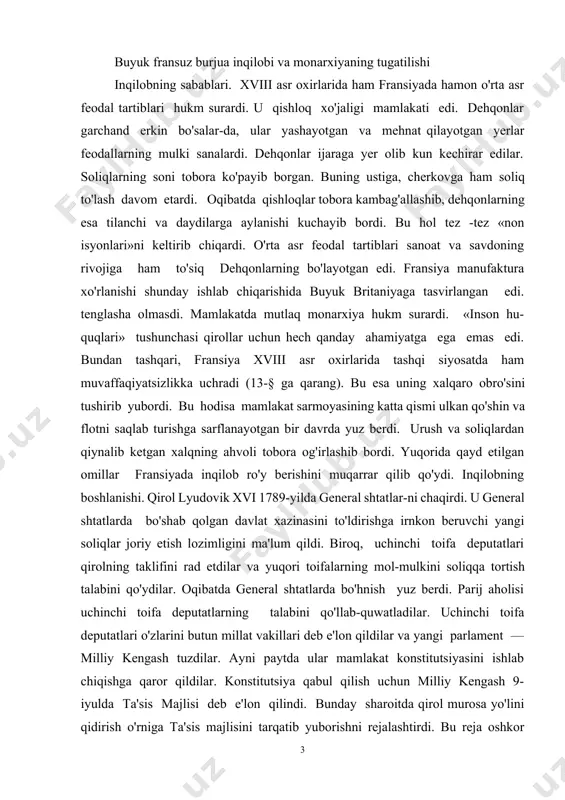 tortish talabini qo'ydilar. oqibatda general shtatlarda bo'hnish yuz berdi. parij aholisi uchinchi toifa deputatlarning talabini qo'llab-quwatladilar. uchinchi toifa deputatlari o'zlarini butun millat vakillari deb e'lon qildilar va yangi parlament — milliy kengash tuzdilar. ayni paytda ular mamlakat konstitutsiyasini ishlab chiqishga qaror qildilar. konstitutsiya qabul qilish uchun milliy kengash 9-iyulda ta'sis majlisi deb e'lon qilindi. bunday sharoitda qirol murosa yo'lini qidirish o'rniga ta'sis majlisini tarqatib yuborishni rejalashtirdi. bu reja oshkor bo'lib qolgach, g'azablangan xalq ommasi qo'zg'olon ko'tardi. 14-iyul kuni esa fransiya mutlaq monarxiyasining tayanchi bastiliya (davlat qamoqxonasi) egallandi. bastiliyaning egallanishi inqilobning boshlanishi bo'ldi. qattiq qo'rqib ketgan lyudovik xvi yon berishga majbur bo'ldi. u ta'sis majlisining qonuniyligini tan oldi. poytaxtda bastiliyaning ishg'ol hokimiyat inqilobchilar vakillaridan tuzil-etilishi. shu tariqa fransiyada mutlaq monarxiya quladi. hokimiyat tepasiga yirik burjuaziya — savdo-sanoat burjua-ziyasi keldi. bu burjuaziya buyuk britaniyadagidek cheklangan monarxiya tarafdori edi. feodal tartiblarning bekor qilinishi. mutlaq monarxiyaning qulashi mamlakatda tinchlik o'rnatilishiga olib kelmadi. aksincha, butun …