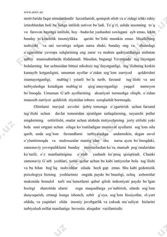 shi, onalar uchun alohida imtiyozlarning joriy etilishi yoki bola soni ortgani uchun oilaga ko`rsatiladigan muruvvat ayollarni sog`lom oila qurib, unda sog`lom farzandlarni tarbiyalashga undarmikin, degan savol o`ylantirmoqda va muloxazalar mantig`idan shu narsa ayon bo`lmoqdaki, zamonaviy yevropaliklarni bunday imtiyozlardan ko`ra, mansab pog`onalaridan ko`tarili, o`z manfaatinigina o`ylab yashash ko`proq qiziqtiradi. chunki zamonaviy g`arb yoshlari, xotin- qizlar uchun bu kabi imtiyozlar bola tug`ilishi va bu bilan bog`liq tashvishlar oilada hech gap emas. shu kabi gedonistik psixologiya bizning yoshlarimiz ongida paydo bo`lmasligi, ochiq axborotlar makonida bemalol turli ma`lumotlarni qabul qilish imkoniyati paydo bo`lgan hozirgi sharoitida ularni ezgu maqsadlarga yo`naltirish, ularda sog`lom dunyoqarish, ertangi kunga ishonch, sobit g`oya, sog`lom hissiyotlar, el-yurt oldida, va yaqinlari olida insoniy javobgarlik va yuksak ma`suliyat hislarini tarbiyalash millat manfaatiga bevosita aloqador vazifamizdir. 2.shaxs ongida g`oya va fikrning paydo bo`lishi. mafkura va psixologik xavfsizlik muammolari. jahon xamjamiyatining mustaqil o`zbekistonni tan olishi, davlatimizning keng tashqi siyosiy va tashqi iqtisodiy faoliyati o`zbek xalqining …