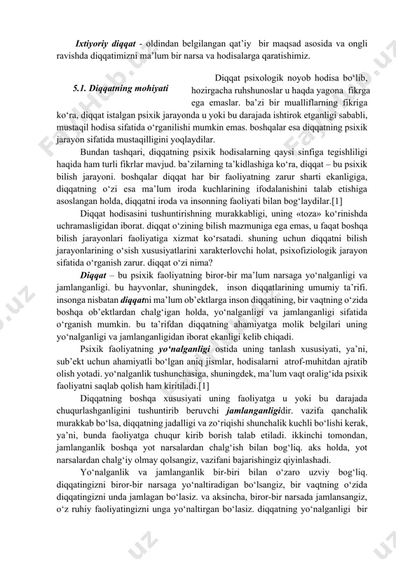tegishliligi haqida ham turli fikrlar mavjud. ba’zilarning ta’kidlashiga ko‘ra, diqqat – bu psixik bilish jarayoni. boshqalar diqqat har bir faoliyatning zarur sharti ekanligiga, diqqatning o‘zi esa ma’lum iroda kuchlarining ifodalanishini talab etishiga asoslangan holda, diqqatni iroda va insonning faoliyati bilan bog‘laydilar.[1] diqqat hodisasini tushuntirishning murakkabligi, uning «toza» ko‘rinishda uchramasligidan iborat. diqqat o‘zining bilish mazmuniga ega emas, u faqat boshqa bilish jarayonlari faoliyatiga xizmat ko‘rsatadi. shuning uchun diqqatni bilish jarayonlarining o‘sish xususiyatlarini xarakterlovchi holat, psixofiziologik jarayon sifatida o‘rganish zarur. diqqat o‘zi nima? diqqat – bu psixik faoliyatning biror-bir ma’lum narsaga yo‘nalganligi va jamlanganligi. bu hayvonlar, shuningdek, inson diqqatlarining umumiy ta’rifi. insonga nisbatan diqqatni ma’lum ob’ektlarga inson diqqatining, bir vaqtning o‘zida boshqa ob’ektlardan chalg‘igan holda, yo‘nalganligi va jamlanganligi sifatida o‘rganish mumkin. bu ta’rifdan diqqatning ahamiyatga molik belgilari uning yo‘nalganligi va jamlanganligidan iborat ekanligi kelib chiqadi. psixik faoliyatning yo‘nalganligi ostida uning tanlash xususiyati, ya’ni, sub’ekt uchun ahamiyatli bo‘lgan aniq jismlar, hodisalarni atrof-muhitdan ajratib …