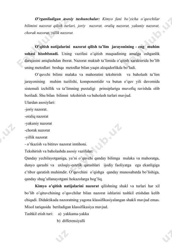 a bog’liq. kimyo o’qitish natijalarini nazorat qilishning shakl va turlari har xil bo’lib o’qituvchining o’quvchilar bilan nazorat ishlarini tashkil etishdan kelib chiqadi. didaktikada nazoratning yagona klassifikasiyalangan shakli mavjud emas. misol tariqasida beriladigan klassifikasiya mavjud. tashkil etish turi: a) yakkama-yakka b) differensiyalli v) guruh-guruh g) yalpi informasiyalar berish turi: a) og’zaki b) yozma v) eksperimental kimyo o’qitish natijalarini og’zaki nazorat qilish metodlari: yakkama - yakka holda bilimlarni hisobga olish har bir darsda amalga oshiriladi. bu bilim nazorat qilishning eng muhim va sinovdan o’tgan turi bo’lib hisoblanadi. bu jarayonda nazoratning hamma turlaridan foydalaniladi. bu turda o’quvchining bilimi, ko’nikmasi, malakasi, dunyoqarashi, nutq madaniyati kimyoviy formulalar, tenglamalarni yoza olish, bilish, materialni o’zlashtirganlik darajasi, tayanch bilimlarni yangi sharoitda tadbiq etish undan foydalana bilish darajasi aniqlanadi. o’qituvchining og’zaki nazoratni amalga oshira olishi katta san’at bo’lib hisoblanadi. har bir o’quvchining bilimini o’qituvchi vii-viii sinflarda 2-3 minut, yuqori sinflarda 4-5 minut davomida aniqlab olish kerak. o’quvchilarga beriladigan savollar …