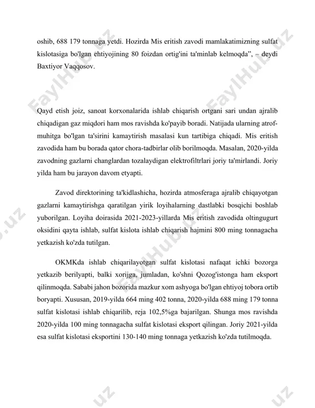 ltingugurt oksidini qayta ishlab, sulfat kislota ishlab chiqarish hajmini 800 ming tonnagacha yetkazish ko'zda tutilgan. okmkda ishlab chiqarilayotgan sulfat kislotasi nafaqat ichki bozorga yetkazib berilyapti, balki xorijga, jumladan, ko'shni qozog'istonga ham eksport qilinmoqda. sababi jahon bozorida mazkur xom ashyoga bo'lgan ehtiyoj tobora ortib boryapti. xususan, 2019-yilda 664 ming 402 tonna, 2020-yilda 688 ming 179 tonna sulfat kislotasi ishlab chiqarilib, reja 102,5%ga bajarilgan. shunga mos ravishda 2020-yilda 100 ming tonnagacha sulfat kislotasi eksport qilingan. joriy 2021-yilda esa sulfat kislotasi eksportini 130-140 ming tonnaga yetkazish ko'zda tutilmoqda. davlat raxbari tomonidan qo'llanib kelinayotgan "yoshlik 1 konini o'zlashtirish" investitsiya loyixasi doirasida yangi ikki bosqichli mis eritish zavodi loyihasi amalga oshirilib, 2024-yilda uning 1-bosqichi, 2028-yilda esa 2-chi bosqichi ishga tushiriladi. mazkur zavod ishga tushgach ishlab chiqarish quvvatlari bir necha barobarga ortadi, xom ashyolardan kompleks foydalanish imkoniyati kengayadi. bundan tashqari, loyiha rangli va qimmatbaho metallarni ishlab chiqarish samaradorligini oshirishga va atrof-muhitga chiqarilayotgan texnologik gazlar, texnogen chiqindilarni …