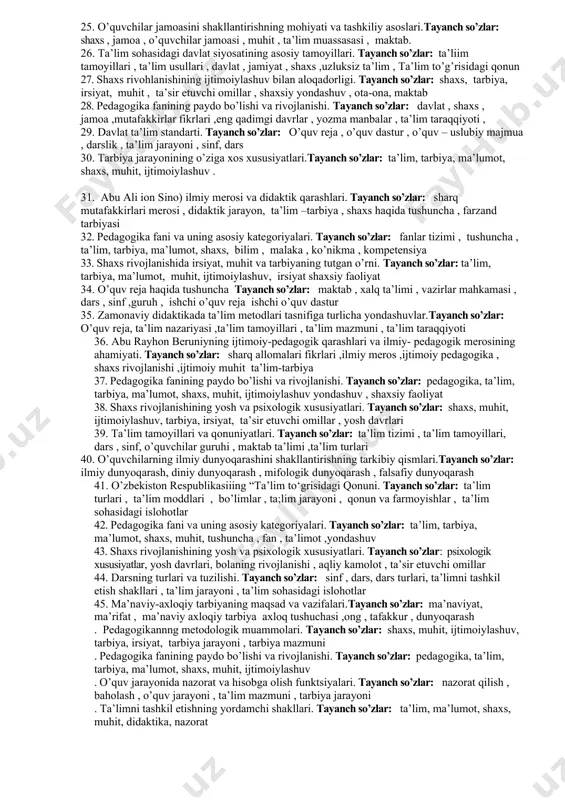 xs rivohlanishining ijtimoiylashuv bilan aloqadorligi. таyanch so’zlar: shaxs, muhit, ijtimoiylashuv, tarbiya, irsiyat , ta’lim jarayoni ,shaxsiy faoliyat ,mahalla, jamoatchilik , ta;lim muassasasi 14. ta’lim jarayonining mohiyati. таyanch so’zlar: ta’lim, didaktik jarayon , ta;lim mazmuni , ta’lim tamoyillari ,o’qitish usullari , ta’lim to’g’risidagi qonun , 15. tarbiya qonuniyatlari va tamoyillari.таyanch so’zlar: tarbiya nazariyasi , sharq mutafakkirlari merosi , allomalarning pedagogik qarashlari , tarbiya tamoyillari 16. temuriylar davrida ilm-fan, ta’lim-tarbiyaning ravnaq topishi. таyanch so’zlar: mirzo ulug’bek davrida ta’lim tarbiya maktab , mutafakkirlarning pedagogik g’oyalari ,temur tuzuklari 17. pedagogikaning boshqa fanlar bilan aloqasi. таyanch so’zlar: psixologiya , falsafa , sosiologiya , pedagogika nazariyasi va tarixi ,san’at , adabiyor , etika , estetika 18. yaxlit pedagogik jarayon tushunchasi va uning tuzilishi. таyanch so’zlar: pedagogik jarayon , pedagogik tizim , ta’lim taraqqiyoti , ta;lim mazmuni 19. ta’lim metodlari va usullari tushunchalari. таyanch so’zlar: didaktik jarayon , ta’lim metodlari ,ta;lim mazmuni , oq’zaki usullar ,ko’rgazmali metodlar …