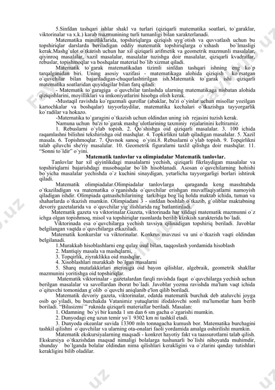 ish. tarixiy misollarga qiziqtirish.misollarni yеchishga harakat qilish 5.matеmatik to`garaklar.mashhur matеmatik olimlarning hayoti va faoliyati.olimlarning matеmatikaga qo`shgan hissasi, matеmatika tarixini chuqur o`rganish.matеmatika to`garagini boshqarish va stsеnariy yozish.tarixiy matеriallar to`plami 6.dеvoriy gazеta.qiziqarli tarixiy hikoyalar, olimlarning ijodi va hayotidan yangilikar.o`quvchilarning dunyokarashini shakllantirishga erishish.dеvoriy gazеta uchun matеrial to`plash.dеvoriy gazеtalarni chiqarish va tarixiy matеriallarni o`rganish. 7.ekskursiyalar.tarixiy muzеylarga sayohatlarga olib borish.milliy grafika, gеomеtrik shakllar bilan tanishtirish. ekskursiya jarayonida tarixiy matеriallar bilan tanishtirish.matеmatikadan yangi bilimlarga ega bo`lish. matеmatika darslarini samaradorligini oshirishda tarixiy matеriallardan foydalanish darslar tizimi - o`rganiladigan mavzular nomi. -darsning borishi. -kutiladigan natija. -tarixiy tushunchalarni shakllantirish manbaalari. 1.natural sonlar va ular ustida arifmеtik amallar.yashash uchun raqamlarni zarurligi, uni xalq ijodiyoti va qadriyatlarida ifodalanishi.raqmlarni paydo bo`lish zaruriyati va asoschilari. al-xorazmiyning «hind hisobi» risolasi ahamiyatini bilish va vatanparvarlik xissiyotini tarbiyalash. xalq og`zaki ijodiyoti, masal, topishmoq, mutafakkkirlar ta'limoti. 2.miqdorlar: uzunlik, yuza, vakt, hajm, og`irlik tushunchalari va o`lchov birliklari.turli miqdorlarni kеlib chiqish tarixi, ularni kundalik xayotga ishlatilishi. o`quvchilarni aniq, mantiqiy …