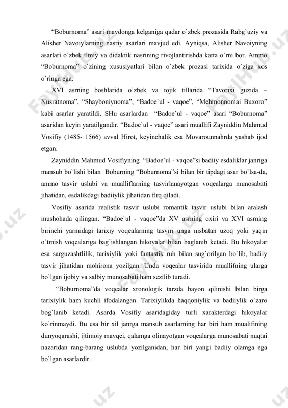 ar ko`rinmaydi. bu esa bir xil janrga mansub asarlarning har biri ham mualifining dunyoqarashi, ijtimoiy mavqei, qalamga olinayotgan voqealarga munosabati nuqtai nazaridan rang-barang uslubda yozilganidan, har biri yangi badiiy olamga ega bo`lgan asarlardir. “boburnoma” voqealarni bayon etishdagi tafsiliyligi, muallifning ularga munosabatda bo`lishi, baho berishdagi haqqoniyligi, tarixiy shaxslar portretini chizishda haqqoniy bo`lishga intilishi, tabiat manzaralari va ash`yolarining tasvirlashdagi mahorati, tarixiy voqealarni qalamga olishdagi ilmiyligi va shuning bilan bir qatorda hamma holatda ham badiiylikka erishilganligi bilan farqlanadi. “boburnoma”da keltirilgan ma`lumotlar faqat tarixiy jihatdangina emas, balki boshqa fanlarga tegishli bo`lganligi bilan ham farqlanadi. unda topografiya va toponimiya, zoologiya va ixtiologiya, geografiya va adabiyotshunoslik, tilshunoslik va etnografiya kabi fanlarga daxldor ma`lumotlarni olish mumkin. ma`lumotlarning ahamiyati shudaki, ularning haqqoniyligi tufayli tarixchi o`sha davrdagi movarounnahr, xuroson va hindiston tarixiga oid ma`lumotlarni topa oladi; geograf o`sha davrdagi mazkur o`lkalarning topologiyasini, iqtisodiy geografiyasiga doir qimmatli manblarni ko`radi. zoolog esa shu mamlakatdagi qushlar va hayvanlar dunyosini o`rganadi. adabiyotshunos o`sha …