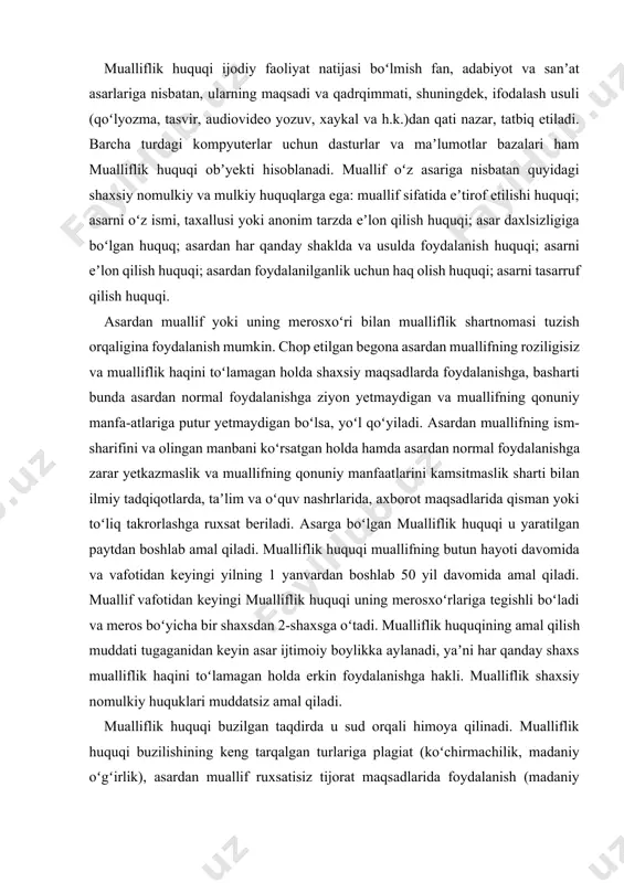 otidan keyingi mualliflik huquqi uning merosxoʻrlariga tegishli boʻladi va meros boʻyicha bir shaxsdan 2-shaxsga oʻtadi. mualliflik huquqining amal qilish muddati tugaganidan keyin asar ijtimoiy boylikka aylanadi, yaʼni har qanday shaxs mualliflik haqini toʻlamagan holda erkin foydalanishga hakli. mualliflik shaxsiy nomulkiy huquklari muddatsiz amal qiladi. mualliflik huquqi buzilgan taqdirda u sud orqali himoya qilinadi. mualliflik huquqi buzilishining keng tarqalgan turlariga plagiat (koʻchirmachilik, madaniy oʻgʻirlik), asardan muallif ruxsatisiz tijorat maqsadlarida foydalanish (madaniy qaroqchilik) kiradi. bunday hollarda huquqbuzar muallif huquklarini tiklashi, unga yetkazilgan zararlarni toʻlashi lozim. mualliflik huquqini buzishga qaratilgan vositalar (asarning kontrafakt nusxalari) yoʻqqilibtashlanadi. mualliflik huquqi egasi oʻziga tegishli xuquklarni oʻz xohishiga koʻra shaxsan amalga oshirishga haqlidir. hukuq egasidan boshqa shaxslar mualliflik huquqilarini faqat huquq egasining roziligi bilan va u bergan vakolatlar doirasida boshqarishlari mumkin (mas, ishonchnoma orqali). mualliflik huquqi egalari oʻz zimmasiga mualliflik huquqilarini boshqarish yuklatiladigan tashkilotlarni tuzishlari mumkin. muallifning oʻz asariga nisbatan mutlaq huquqlari (mulkiy huquklar) tijorat muomalasida harakatda boʻlishi, …