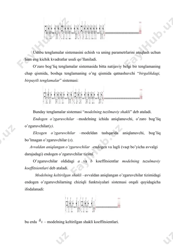 ruvchilar tizimidagi endogen o’zgaruvchilarning chiziqli funktsiyalari sistemasi orqali quyidagicha ifodalanadi: bu erda – modelning keltirilgan shakli koeffitsientlari. bir ob’ektni ketma-ket momentlar(davrlar)dagi holatini tavsiflovchi qator ma’lumotlari bo’yicha tuzilgan modellar dinamik qatorlar modellari deyiladi. dinamik qator –bu ma’lum bir ko’rsatkichning bir qancha ketma-ket kelgan momentlar yoki davrlardagi qiymatlari to’plamidir. dinamik qatorlarning har bir darajasi trendli(t), tsiklik yoki masumiylik(s) va tasodifiy(e) omillarning ta’siri natijasida yuzaga keladi. uchchala komponentalarning yig’indisidan tuzilgan model dinamik qatorning additiv modeli deyiladi. uchchala komponentalarning ko’paytmasidan tuzilgan model esa dinamik qatorning multiplikativ modeli deyiladi. additiv model quyidagi umumiy ko’rinishga ega: . multiplikativ model esa quyidagi umumiy ko’rinishga ega:. additiv va multiplikativ modellarni tuzish dinamik qatorning har bir darajasi uchun t, s va e komponentalarning qiymatlarini hisoblashga olib keladi. modelni tuzish jarayoni bir nechta bosqichdan iborat: 1) berilgan qatorni sirg’anchiq o’rtacha usul bilan tekslash; 2) s – mavsumiy komponentaning qiymatini hisoblash; 3) qator tenglamasidan mavsumiy komponentalarni chiqarib tashlash va additiv modelda …