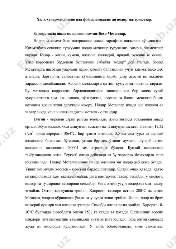 таса бўлади. унинг энг муҳим хоссаси - кимёвий бардошлигидир. олтин очиқ ҳавода, ҳатто қиздирилганда ҳам оксидланмайди, унга намгарлик таъсир этмайди, у кислота, ишқор ва тузларнинг таъсирини сезмайди. унга олтингутурт водороди ҳам таъсир этмайди. олтин зар сувида эрийди. хлорнинг таъсири остида 200°с да олтин металли, хлорли кўринишга ўтади ва у сувда яхши эрийди. ионли хлор ва бром ишқорий сувлари ҳам олтинни эритади. симобда олтин енгил эрийди. ҳарорат 10-30°с бўлганда симобдаги олтин 15% га етади ва қотади. олтиннинг асосий миқдори пул қийматини таъминлаш учун хизмат қилади. тоза олтин саноатда жуда оз миқдорда қўлланилади. у аниқ асбобсозликда, кимё саноатида, коррозияга бардошли қопламалар қоплашда, самолётсозликда ва ракетасозликда қўлланилади. заргарлик саноатида эса тоза олтин буюмларнинг сиртини қоплашдан ташқари қимматбаҳо қотишмаларнинг асосий таркиби сифатида қўлланилади. кумуш - оқ рангдаги металл, жуда чўзилувчан пластик ва болғаланувчан. юмшоқлиги бўйича кумуш, олтин ва миснинг оралиғида жойлашган. кумушнинг иссиқлик ва электр ўтказувчанлиги жуда юқори. унинг ёруғлик қайтариш хусусияти жуда яхши …