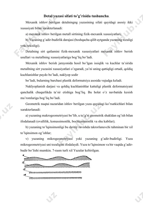 i bu davriy ravishda takrorlanuvchi tahminan bir xil to’lqinsimon og’ishlar; v) yuzaning mikrogeometriyasi yoki yuzaning g’adir-budirligi. yuza mikrogeometriyasi uni tozaligini ifodalaydi. yuza to’lqinsimon va bir vaqtda g’adir-budir bo’lishi mumkin. 7-rasm turli xil yuzalar keltirilgan. 7-rasm. yuzalarning turlari: 1- to’lqinsimon va g’adir-budir; 2-to’lqinsimon va toza; 3 – tekis va g’adir-budir; 4 - tekis va toza. yuza sifati quyidagi asosiy omillarga bog’liq bo’ladi: a) ishlov berilayotgan materialning turi va xususiyati; b) ishlov berish usuli (yo’nish, randalash, jilvirlash); v) materialni kesib ishlash ma’romlari (kesish tezligi, kesish chuqurligi , uzatishlar miqdori); g) texnologik ishlov berish tizimining bikrligi; d) kesuvchi asbobning geometrik parametrlari; e) kesuvchi asbob materiali; j) kesish jarayonida sovutish-moylash suyuqliklarini qo’llash; mashina detallarini yuzalari sifatining ahamiyati. detal yuzasining sifati uni ishlash jarayonida muhim ahamiyatga ega. shunday qilib detalning yemirilishga chidamliligi uning yuzasini sifatiga bog’liq. sifat o’z navbatida makrogeometriya, to’lqinsimonlik va g’adir-budirlik bilan xarakterlanadi. agarda detal yuzasi makronotekis va to’lqinsimon bo’lsa yemirilish ham notekis …