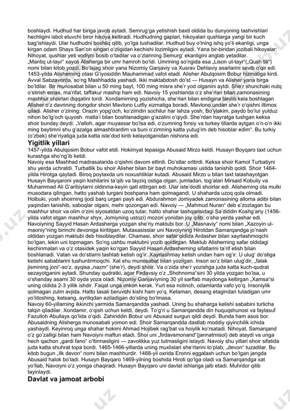 y oʻlning ishq yoʻli ekanligi, unga kirgan odam shayx sanʼon singari oʻzligidan kechishi lozimligini aytadi. yana bir-biridan jozibali hikoyalar: nihoyat, qushlar yeti vodiyni bosib oʻtadilar va oʻzlarining semurgʻ ekanligini anglab yetadilar. „mantiq ut-tayr“ xayoli alisherga bir umr hamroh boʻldi. umrining soʻngida esa „lison ut-tayr“(„qush tili“) nomi bilan kitob yozdi. boʻlajag shoir yana nizomiy ganjaviy va xusrav dehlaviy asarlarini sevib oʻqir edi. 1453-yilda alisherning otasi gʻiyosiddin mauhammad vafot etadi. alisher abulqosim bobur hizmatiga kirdi. avval sabzavorda, soʻng mashhadda yashadi. ikki maktabdosh doʻst — husayn va alisher yana birga boʻldilar. bir munosabat bilan u 50 ming bayt, 100 ming misra sheʼr yod olganini aytdi. sheʼr shunchaki nutq oʻstirish emas, maʼrifat, taffakur mashqi ham edi. navoiy 15 yoshlarida oʻz sheʼrlari bilan zamonasining mashhur shoirlari diqqatini tordi. xondamirning yozishicha, sheʼrlari bilan endigina tanilib kela boshlagan alisher oʻz davrining dongdor shoiri mavlono lutfiy xizmatiga boradi. mavlono undan sheʼr oʻqishni iltimos qiladi. alisher oʻzining: orazin yopgʻoch, …