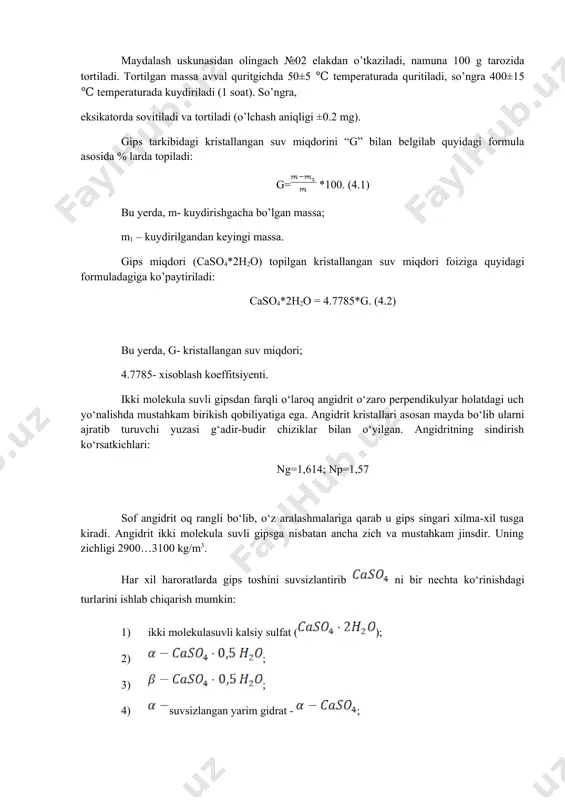 asosida % larda topiladi: g= *100. (4.1) bu yerda, m- kuydirishgacha bo’lgan massa; m1 – kuydirilgandan keyingi massa. gips miqdori (caso4*2h2o) topilgan kristallangan suv miqdori foiziga quyidagi formuladagiga ko’paytiriladi: caso4*2h2o = 4.7785*g. (4.2) bu yerda, g- kristallangan suv miqdori; 4.7785- xisoblash koeffitsiyenti. ikki molekula suvli gipsdan farqli o‘laroq angidrit o‘zaro perpendikulyar holatdagi uch yo‘nalishda mustahkam birikish qobiliyatiga ega. angidrit kristallari asosan mayda bo‘lib ularni ajratib turuvchi yuzasi g‘adir-budir chiziklar bilan o‘yilgan. angidritning sindirish ko‘rsatkichlari: ng=1,614; np=1,57 sof angidrit oq rangli bo‘lib, o‘z aralashmalariga qarab u gips singari xilma-xil tusga kiradi. angidrit ikki molekula suvli gipsga nisbatan ancha zich va mustahkam jinsdir. uning zichligi 2900…3100 kg/m3. har xil haroratlarda gips toshini suvsizlantirib ni bir nechta ko‘rinishdagi turlarini ishlab chiqarish mumkin: 1) ikki molekulasuvli kalsiy sulfat (); 2) ; 3) ; 4) suvsizlangan yarim gidrat - ; 5) suvsizlangan yarim gidrat - ; 6) eruvchan angidrit - ; 7) eruvchan angidrit - …