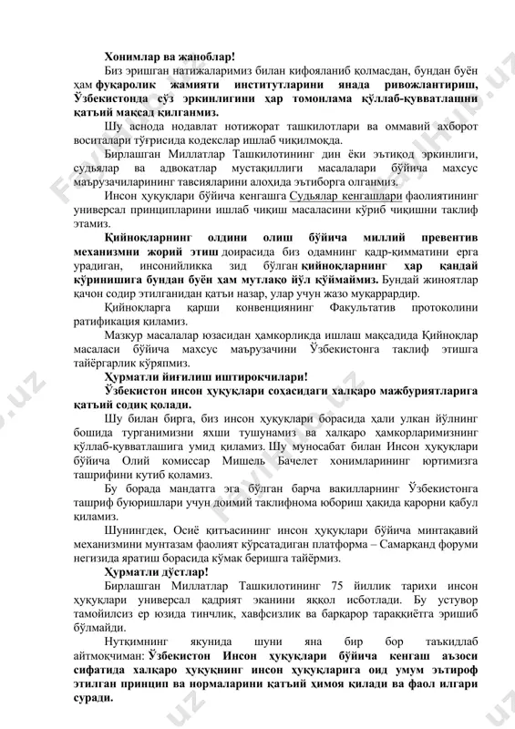 ожлантириш мақсадида бмтнинг инсон ҳуқуқлари соҳасидаги ихтиёрий бадаллар жамғармасига ўз ҳиссамизни қўшмоқчимиз. еттинчидан, бош котиб антониу гутерриш жаноби олийларининг фуқаролиги бўлмаган шахслар сонини камайтириш бўйича қатъий чоралар кўриш тўғрисидаги таклифини қўллаб-қувватлаймиз. биргина ўтган йилнинг ўзида 50 минг нафар ватандошимиз ўзбекистон фуқаролигига қабул қилинди, бу йил яна 20 мингдан зиёд киши фуқароликка эга бўлади. хонимлар ва жаноблар! биз эришган натижаларимиз билан кифояланиб қолмасдан, бундан буён ҳам фуқаролик жамияти институтларини янада ривожлантириш, ўзбекистонда сўз эркинлигини ҳар томонлама қўллаб-қувватлашни қатъий мақсад қилганмиз. шу аснода нодавлат нотижорат ташкилотлари ва оммавий ахборот воситалари тўғрисида кодекслар ишлаб чиқилмоқда. бирлашган миллатлар ташкилотининг дин ёки эътиқод эркинлиги, судьялар ва адвокатлар мустақиллиги масалалари бўйича махсус маърузачиларининг тавсияларини алоҳида эътиборга олганмиз. инсон ҳуқуқлари бўйича кенгашга судьялар кенгашлари фаолиятининг универсал принципларини ишлаб чиқиш масаласини кўриб чиқишни таклиф этамиз. қийноқларнинг олдини олиш бўйича миллий превентив механизмни жорий этиш доирасида биз одамнинг қадр-қимматини ерга урадиган, инсонийликка зид бўлган қийноқларнинг ҳар қандай кўринишига бундан …