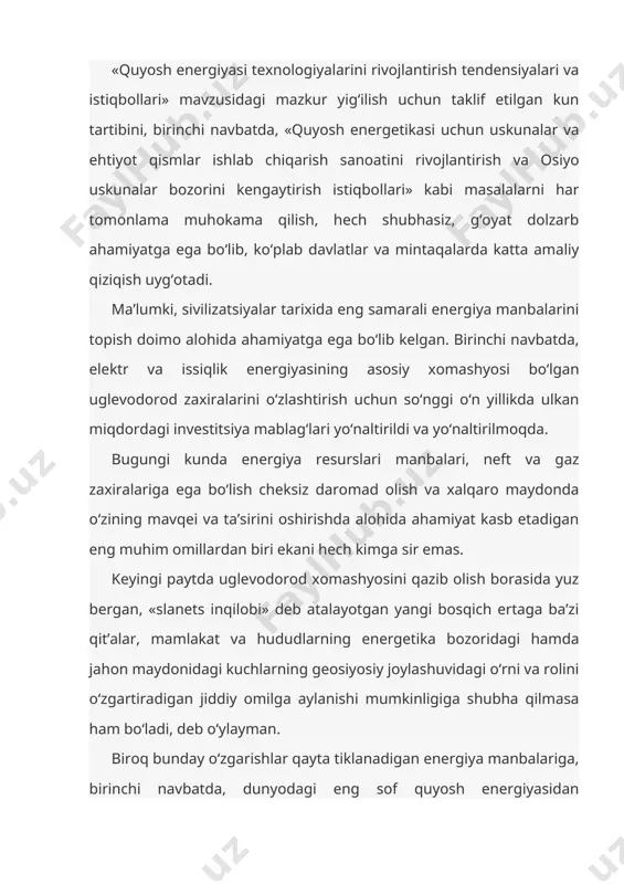 asosiy xomashyosi bo‘lgan uglevodorod zaxiralarini o‘zlashtirish uchun so‘nggi o‘n yillikda ulkan miqdordagi investitsiya mablag‘lari yo‘naltirildi va yo‘naltirilmoqda. bugungi kunda energiya resurslari manbalari, neft va gaz zaxiralariga ega bo‘lish cheksiz daromad olish va xalqaro maydonda o‘zining mavqei va ta’sirini oshirishda alohida ahamiyat kasb etadigan eng muhim omillardan biri ekani hech kimga sir emas. keyingi paytda uglevodorod xomashyosini qazib olish borasida yuz bergan, «slanets inqilobi» deb atalayotgan yangi bosqich ertaga ba’zi qit’alar, mamlakat va hududlarning energetika bozoridagi hamda jahon maydonidagi kuchlarning geosiyosiy joylashuvidagi o‘rni va rolini o‘zgartiradigan jiddiy omilga aylanishi mumkinligiga shubha qilmasa ham bo‘ladi, deb o‘ylayman. biroq bunday o‘zgarishlar qayta tiklanadigan energiya manbalariga, birinchi navbatda, dunyodagi eng sof quyosh energiyasidan foydalanishga bo‘lgan, yildan-yilga ortib borayotgan qiziqish va ehtiyojni hech qachon susaytira olmaydi. bu haqda gapirganda, quyidagi faktga alohida e’tibor qaratish lozim. xalqaro energetika agentligi ma’lumotlariga ko‘ra, dunyoda elektr energiyasi ishlab chiqarishning o‘sish sur’atlari o‘rtacha 3,4 foizni tashkil etayotgan bir paytda, qayta …