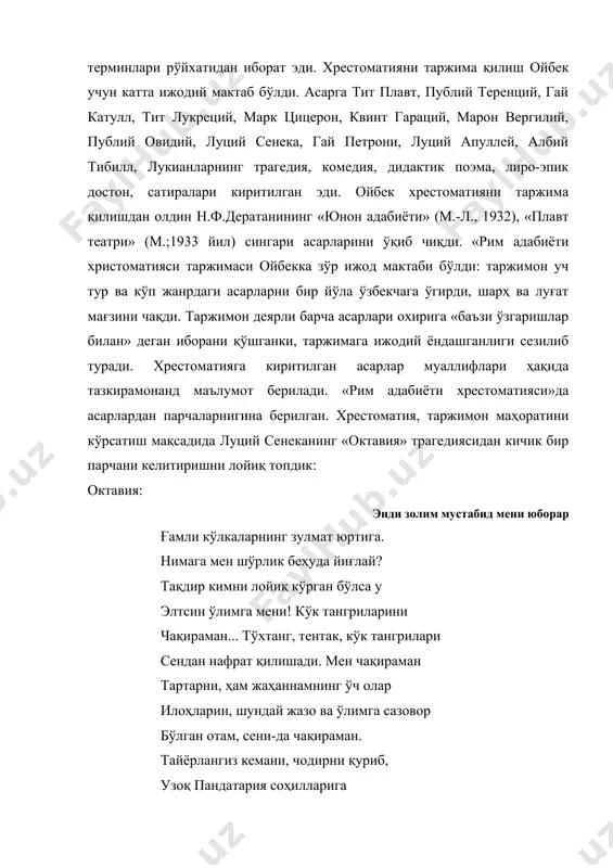идий, луций сенека, гай петрони, луций апуллей, албий тибилл, лукианларнинг трагедия, комедия, дидактик поэма, лиро-эпик достон, сатиралари киритилган эди. ойбек хрестоматияни таржима қилишдан олдин н.ф.дератанининг «юнон адабиёти» (м.-л., 1932), «плавт театри» (м.;1933 йил) сингари асарларини ўқиб чиқди. «рим адабиёти христоматияси таржимаси ойбекка зўр ижод мактаби бўлди: таржимон уч тур ва кўп жанрдаги асарларни бир йўла ўзбекчага ўгирди, шарҳ ва луғат мағзини чақди. таржимон деярли барча асарлари охирига «баъзи ўзгаришлар билан» деган иборани қўшганки, таржимага ижодий ёндашганлиги сезилиб туради. хрестоматияга киритилган асарлар муаллифлари ҳақида тазкирамонанд маълумот берилади. «рим адабиёти хрестоматияси»да асарлардан парчаларнигина берилган. хрестоматия, таржимон маҳоратини кўрсатиш мақсадида луций сенеканинг «октавия» трагедиясидан кичик бир парчани келитиришни лойиқ топдик: октавия: энди золим мустабид мени юборар ғамли кўлкаларнинг зулмат юртига. нимага мен шўрлик беҳуда йиғлай? тақдир кимни лойиқ кўрган бўлса у элтсин ўлимга мени! кўк тангриларини чақираман... тўхтанг, тентак, кўк тангрилари сендан нафрат қилишади. мен чақираман тартарни, ҳам жаҳаннамнинг ўч олар илоҳларин, шундай …