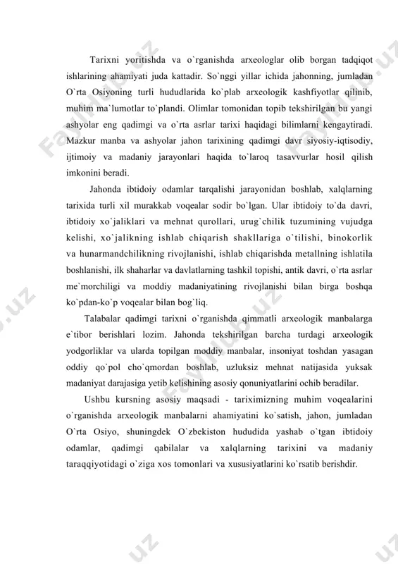 ning muhim voqealarini o`rganishda arxeologik manbalarni ahamiyatini ko`satish, jahon, jumladan o`rta osiyo, shuningdek o`zbekiston hududida yashab o`tgan ibtidoiy odamlar, qadimgi qabilalar va xalqlarning tarixini va madaniy taraqqiyotidagi o`ziga xos tomonlari va xususiyatlarini ko`rsatib berishdir. tosh davri eng uzoq davom etgan tarixiy davr hisoblanib, qadimgi odamlar tomonidan mazkur davrda asosiy mehnat qurollari toshdan yasalgan. tosh davri milodgacha iv ming yillikkacha davom etgan. tosh davri arxeologiyada qadimgi (paleolit) va yangi (neolit) tosh davrlariga bo`linadi. shuningdek, paleolitdan neolitga o`tish davrini bir-biriga bog`lovchi o`rta tosh davri (mezolit) ga ham bo`linadi. tosh davrida insoniyat rivojlanishining natijasi o`laroq ko`plab yirik kashfiyotlar qilingan. ular sirasiga olovni olish va undan foydalanish, kiyim-kechak tayyorlash, uy-joy qurish, kamonning kashf etilishi, turli mehnat, ov va baliqchilik qurollarining yasalishini alohida ko`rsatib o`tish mumkin. tosh davrining oxiriga kelib odamlar turli idishlar yasashni, mato tayyorlashni o`rganadilar. shuningdek, turli narsa buyumlar, o`simliklar va hayvonlarning foydali tomonlarini ham o`zlashtirdilar. eng diqqatga sazovor jihati dehqonchilik va chorvachilikning …