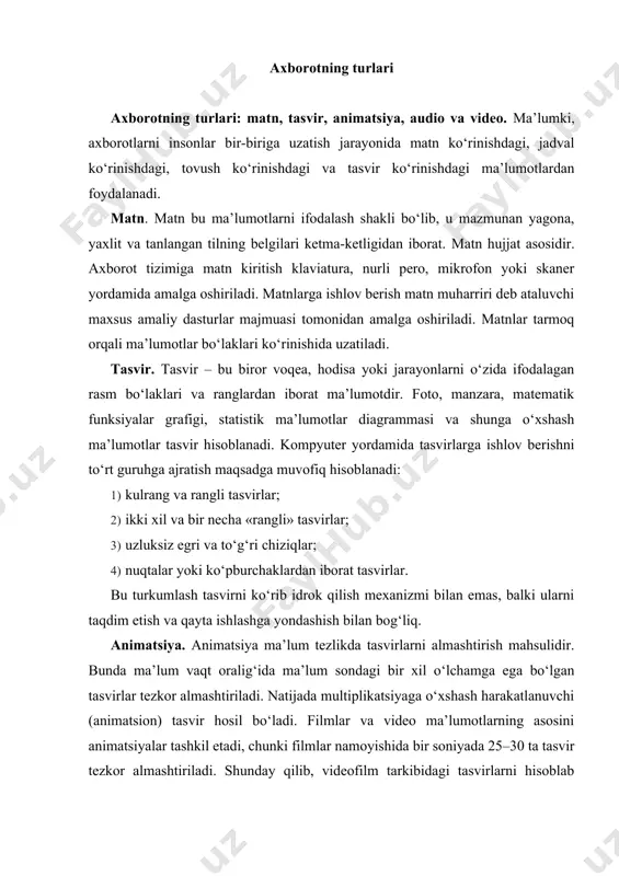 animatsiya orqali quyidagilarni amalga oshirish mumkin: · matn axborotini qismlashni; · tasvir qismlarining so‘zsiz harakati jarayonini; · rasm harakatlarini; · tarixiy janglarning so‘zsiz harakatini; · fizik va kimyoviy jarayonlarni; · texnologik jarayonlarni; · tabiiy hodisalar jarayonini; · siyosiy hodisalar jarayonini; · ijtimoiy hodisalar jarayonini; axborot birliklari, axborotning o‘lchov va hajm tushunchalari har qanday mahsulotning o‘lchov birligi mavjud, masalan, litr, metr, kilometr, kilogramm, volt, amper, kubometr va boshqalar. axborotning xuddi shunga o‘xshash ham o‘lchovi mavjud. ikkilik sanoq tizimida axborotning eng kichik birligi bit hisoblanadi, bir bit bu bitta «1» yoki bitta «0». bunda signalning mavjudligi «1» bilan yoki yo‘qligi «0» bilan ifodalanadi. bitlarning butun deb qaraladigan tutash ketma-ketligi bayt deb ataladi. bayt 8 bitga teng deb qabul qilingan. shuningdek, katta hajmdagi ma’lumotlar sig‘imini o‘lchash uchun kilobayt (kb), megabayt (mb), gigabayt (gb), terrabayt (tb) va h. k. o‘lchamlar mavjud: 1 kb =210 = 1024 bayt, 1 mb=220 = 1024 kbayt, 1 gb …