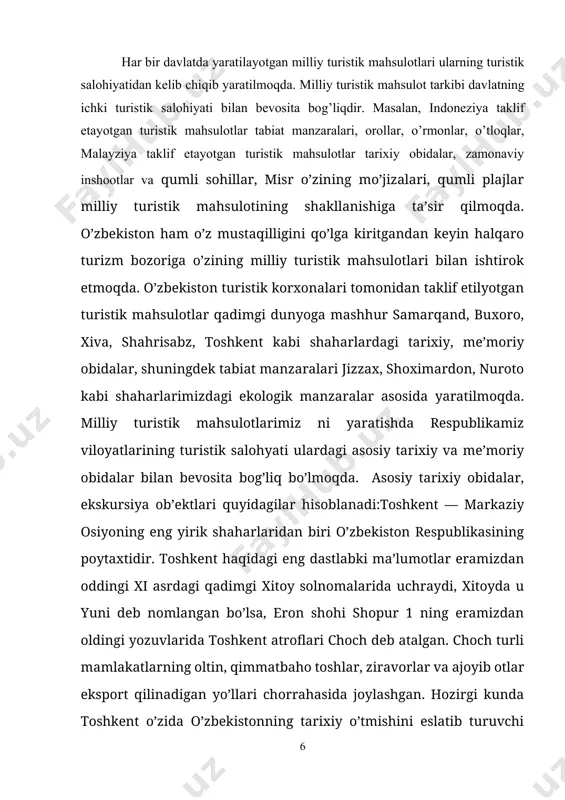 on respublikasining poytaxtidir. toshkent haqidagi eng dastlabki ma’lumotlar eramizdan oddingi xi asrdagi qadimgi xitoy solnomalarida uchraydi, xitoyda u yuni deb nomlangan bo’lsa, eron shohi shopur 1 ning eramizdan oldingi yozuvlarida toshkent atroflari choch deb atalgan. choch turli mamlakatlarning oltin, qimmatbaho toshlar, ziravorlar va ajoyib otlar eksport qilinadigan yo’llari chorrahasida joylashgan. hozirgi kunda toshkent o’zida o’zbekistonning tarixiy o’tmishini eslatib turuvchi taraqqiy topgan zamonaviy sanoat shahri bo’lib, aholisining soni turli mehmonlari bilan hisoblaganda 2 milliondan oshib ketgan. o’zbekiston respublikasi hududidagi ma’muriy chegaralarni hisobga olgan holda faoliyat ko’rsatayotgan to’rtta: farg’ona, toshkent, samarqand-buxoro, xorazm va kelajakda rejalashtirilayotgan jizzax, qarshi-termiz, o’rta- qoraqalpoq turizm rayonlari bilan bog’liqdir. bugungi kunda milliy turistik mahsulotlarimizni takomillashtirishning ob’ektiv zaruriyati quyidagilardan iborat: 1. potenstial iste’molchilar extiyoji yuksalib borishi, milliy turistik mahsulotlarimiz tarkibidagi turistik servis xizmatlarni xilma-xil bo’lishini, turlar tarkibidagi xizmat va ekskursiya ob’ektlarini faqat tarixiy ob’ektlar bilan cheklanib qolmasdan ekologik resurslaridan foydalanishga ehtiyoj oshib bormoqda; 2. mamlakatimizning turistik salohiyatidan maksimal foydalanish …