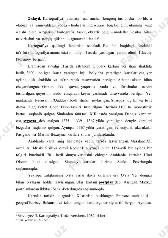 kt-peterburgda saqlanmoqda. kartalar tarixini o`rganish xi asrdan boshlangan. fransuz muhandisi – geograf barbey bokans o`zi izlab topgan kartalarga tarixiy ta`rif bergan. ayniqsa, monastr kartalari, yani 1200-1500 yillarda yaratilgan kartalar haqida o`z asarini yozib qoldirgan. buyuk britaniyada hozirda katola nomi bilan ataluvchi 15 tomlik kartalar britaniya muzeyida saqlanmoqda. golland izlanuvchisi k. kuma hisobida 680 ta atlas kartalar tadqiqot qilingan. hozirda 1570 – 1880 yilgacha davr kartalari niderlandiya muzeyida saqlanmoqda. shularni ichida a. nordenjeld va k. millerni «rim – yo`l» kartalari (ix-xii asrlar) eng dastlabki qadimiy kartalar sifatida portugaliyada saqlanmoqda. yevropada uyg`onish davri, buyuk geografik kashfiyotlar va mustamlakalar uchun boshlangan harakatlar kartografiya fani taraqqiyoti uchun yangi sahifa ochdi . endilikda karta tuzib uni sotish yo`lga qo`yiladi. o`rta asrlarda tovar almashinishi, savdoning jonlanishi, shaharlarni vujudga kelishini tezlashtirgan. ayni paytda savdo maskanlari va ularga olib borish yo`llari ehtiyojlari kartalarning ko`plab yaratilishiga zamin hozirlagan. o`rta asrlarda ayniqsa ispaniya, italiya, portugaliyada kartalar tuzish va sotish jonlangan. …