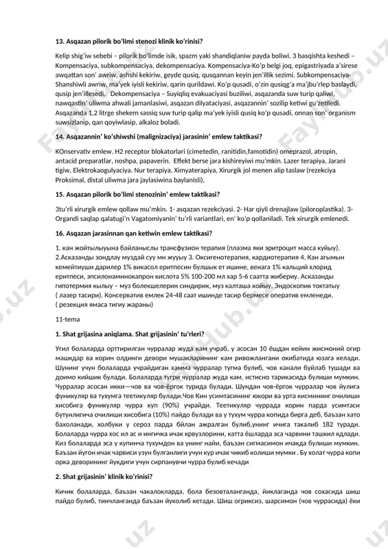 o'prog'ini qamrab olgan kuyishlar, keng qamrovli jarrohlik aralashuvlar va sepsisdan keyin qayd etilishi mumkin. ushbu shartlarning kombinatsiyasi stress yarasi paydo bo'lish xavfini sezilarli darajada oshiradi va qon ketish juda noqulay prognostik omil hisoblanadi. 11. stressli jarani emlew taktikasi? stressli yaralarni davolash shilliq qavatning himoya xususiyatlarini oshirish, gemodinamik buzilishlarni tuzatish va oshqozon-ichak traktining yuqori ishemiyasini yo'q qilish, shuningdek, xlorid kislotasi va pepsin ishlab chiqarishni kamaytirish yo'nalishi bo'yicha amalga oshiriladi. bemorlarni enteral oziqlantirishga erta o'tkazish juda muhimdir. xlorid kislotasi ishlab chiqarishni kamaytirish uchun proton nasos inhibitörleri (pantoprazol, omeprazol) buyuriladi. sukralfat shilliq qavat va agressiv intraluminal muhit o'rtasida himoya qatlamini yaratish uchun ishlatiladi. 12. asqazan ko’shiwshi (malignizaciya) jarasinin’ klinikasi? 15-20% jag’daylarda ushraydi. ko’binese u’lken egrilikda ha’m pilorik bo’liminde jaylasadi. da’slep onsha bilinbeydi, razmeri 1,5 sm den u’lkeyse klinik belgileri aniq ko’rinedi. demping sindromi ( awqat sin’bey asqazannan da’rriw ishekke o’tip ketedi) gu’zetiledi. sonday-aq suwiq ter shig’iwi, bas aylaniw, taxikardiya, ko’krekte awriw ha’m qisiliw …