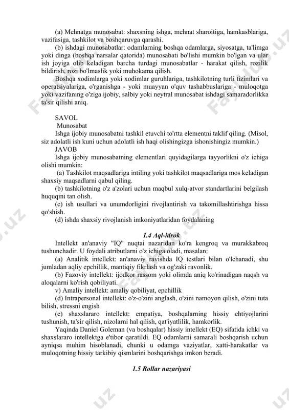 osabatlar uchta asosiy komponentdan iborat deb ishoniladi. • bilim, e'tiqod yoki ishonchsizlik, g'oyalar • tuyg'ular va istaklar (ijobiy yoki salbiy) • harakat qilish istagi, irodasi yoki niyati ish kontekstidagi xatti-harakatlarga quyidagilar ta'sir qiladi: (a) mehnatga munosabat: shaxsning ishga, mehnat sharoitiga, hamkasblariga, vazifasiga, tashkilot va boshqaruvga qarashi. (b) ishdagi munosabatlar: odamlarning boshqa odamlarga, siyosatga, ta'limga yoki dinga (boshqa narsalar qatorida) munosabati bo'lishi mumkin bo'lgan va ular ish joyiga olib keladigan barcha turdagi munosabatlar - harakat qilish, rozilik bildirish, rozi bo'lmaslik yoki muhokama qilish. boshqa xodimlarga yoki xodimlar guruhlariga, tashkilotning turli tizimlari va operatsiyalariga, o'rganishga - yoki muayyan o'quv tashabbuslariga - muloqotga yoki vazifaning o'ziga ijobiy, salbiy yoki neytral munosabat ishdagi samaradorlikka ta'sir qilishi aniq. savol munosabat ishga ijobiy munosabatni tashkil etuvchi to'rtta elementni taklif qiling. (misol, siz adolatli ish kuni uchun adolatli ish haqi olishingizga ishonishingiz mumkin.) javob ishga ijobiy munosabatning elementlari quyidagilarga tayyorlikni o'z ichiga olishi mumkin: (a) tashkilot maqsadlariga …