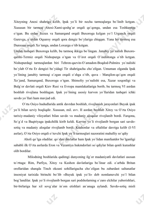 iy aloqalar rivojlanib bordi. farqona, so`g`d va baqtriyaga ipakchilik kirib kеldi. karvon yo`li rivojlanib borgan sari savdo-sotiq va madaniy aloqalar rivojlanib bordi. kushonlar va eftalitlar davriga kеlib (i-vi asrlar), o`rta osiyo orqali o`tuvchi ipak yo`li tarmoqlari nazoratini mahalliy so`qdiy aholi qo`lga oladilar. qo`shni davlatlar ham ipak yo`lidan manfaatdor bo`lganligi sababli ilk o`rta asrlarda eron va vizantiya hukmdorlari so`qdiylar bilan qonli kurashlar olib bordilar. milodning boshlarida qadimgi dunyoning ilg`or madaniyatli davlatlari asosan to`rttaga: rim, parfiya, xitoy va kushon davlatlariga bo`linar edi. o`arbda britan orollaridan sharqda tinch okеani sohillarigacha cho`zilgan bu zabardast saltanatlar insoniyat tarixida birinchi bo`lib «buyuk ipak yo`li» dеb nomlanuvchi yo`l bilan bog`landilar. ipak yo`li rivojlanib borgan sari podsholarning o`zaro elchilar yuborishlari, bir-birlariga har xil sovg`alar in`om etishlari an`anaga aylandi. savdo-sotiq misli ko`rilmagan darajada rivojlanib bordi. shuningdеk, sharq bilan o`arb madaniyatining bir-biriga ta`siri kuchaydi. davlatlar rivojlanishidagi ko`plab madaniy o`xshashliklar ham shu tufayli yuzaga kеldi. buyuk ipak yo`li bo`ylab ko`plab karvonsaroylar, …