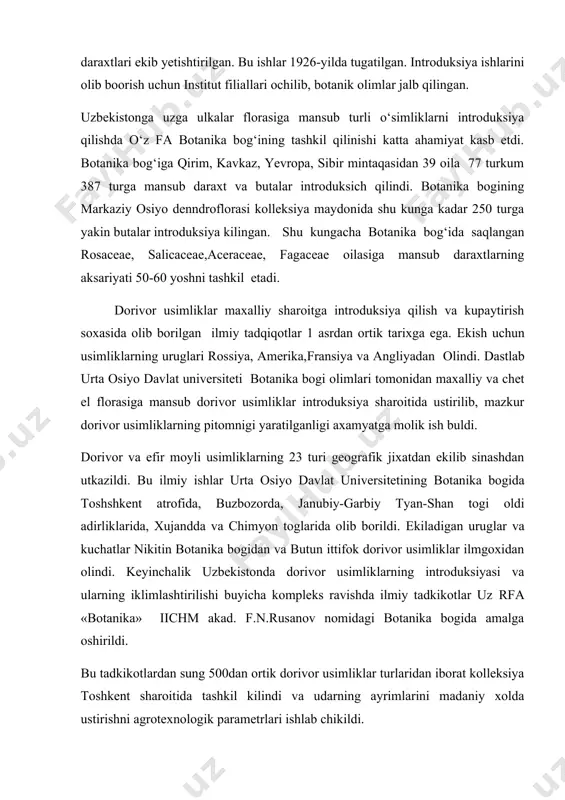 ok, pista, anor, kiparis va boshqalar. 1929 yil qattiq qishda aksariyat daraxtlar sovuqdan nobud bо‘ldi. 1923-yildan boshlab о‘rmon xо‘jaligi ishlari yana boshlangan. pitomniklar kengaytirilib, ekish ishlari yо‘lga qо‘yilgan. pitomniklarda yana akatsiya, gledichiya, klen, terak, qayrag‘och, maklyura, tut, ipak tut, yong‘oq mevali daraxtlari ekib yetishtirilgan. bu ishlar 1926-yilda tugatilgan. introduksiya ishlarini olib boorish uchun institut filiallari ochilib, botanik olimlar jalb qilingan. uzbekistonga uzga ulkalar florasiga mansub turli о‘simliklarni introduksiya qilishda о‘z fa botanika bog‘ining tashkil qilinishi katta ahamiyat kasb etdi. botanika bog‘iga qirim, kavkaz, yevropa, sibir mintaqasidan 39 oila 77 turkum 387 turga mansub daraxt va butalar introduksich qilindi. botanika bogining markaziy osiyo denndroflorasi kolleksiya maydonida shu kunga kadar 250 turga yakin butalar introduksiya kilingan. shu kungacha botanika bog‘ida saqlangan rosaceae, salicaceae,aceraceae, fagaceae oilasiga mansub daraxtlarning aksariyati 50-60 yoshni tashkil etadi. dorivor usimliklar maxalliy sharoitga introduksiya qilish va kupaytirish soxasida olib borilgan ilmiy tadqiqotlar 1 asrdan ortik tarixga ega. ekish uchun …