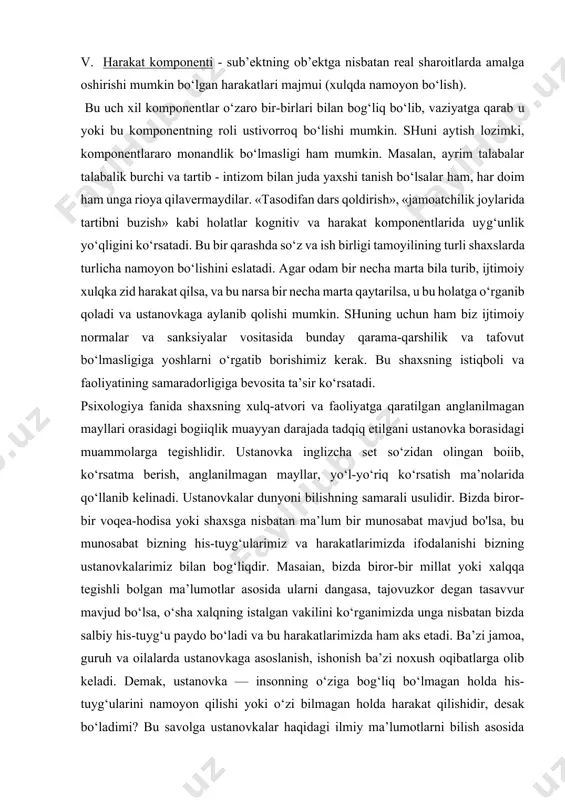 voqea-hodisa yoki shaxsga nisbatan ma’lum bir munosabat mavjud bo'lsa, bu munosabat bizning his-tuyg‘ularimiz va harakatlarimizda ifodalanishi bizning ustanovkalarimiz bilan bog‘liqdir. masaian, bizda biror-bir millat yoki xalqqa tegishli bolgan ma’lumotlar asosida ularni dangasa, tajovuzkor degan tasavvur mavjud bo‘lsa, o‘sha xalqning istalgan vakilini ko‘rganimizda unga nisbatan bizda salbiy his-tuyg‘u paydo bo‘ladi va bu harakatlarimizda ham aks etadi. ba’zi jamoa, guruh va oilalarda ustanovkaga asoslanish, ishonish ba’zi noxush oqibatlarga olib keladi. demak, ustanovka — insonning o‘ziga bog‘liq bo‘lmagan holda his-tuyg‘ularini namoyon qilishi yoki o‘zi bilmagan holda harakat qilishidir, desak bo‘ladimi? bu savolga ustanovkalar haqidagi ilmiy ma’lumotlarni bilish asosida javob berishga harakat qilamiz. bir qarashda «ustanovka» va «ijtimoiy ustanovka» tushunchasi bir-biriga juda yaqin va o'xshash. ayniqsa, shaxs, faoliyat, yo‘nalish, tayyorgarlik, munosabat tushunchalari ikkala tushuncha uchun ham birday ahamiyat kasb etadi, qolaversa, bularni mbir-biridan ajratgan holda ta'riflash ham juda mushkul. lekin fanda aniqlik va har bir sohaning ilmiy yo‘nalishi nuqtayi nazaridan, shuningdek, ustanovka muammosining umumiy …