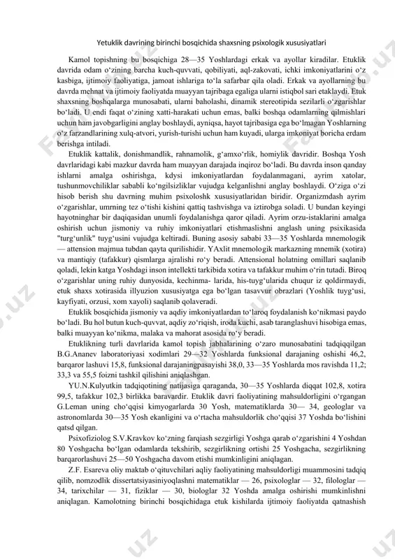 balki boshqa odamlarning qilmishlari uchun ham javobgarligini anglay boshlaydi, ayniqsa, hayot tajribasiga ega bo‘lmagan yoshlarning o‘z farzandlarining xulq-atvori, yurish-turishi uchun ham kuyadi, ularga imkoniyat boricha erdam berishga intiladi. etuklik kattalik, donishmandlik, rahnamolik, g‘amxo‘rlik, homiylik davridir. boshqa yosh davrlaridagi kabi mazkur davrda ham muayyan darajada inqiroz bo‘ladi. bu davrda inson qanday ishlarni amalga oshirishga, kdysi imkoniyatlardan foydalanmagani, ayrim xatolar, tushunmovchiliklar sababli ko‘ngilsizliklar vujudga kelganlishni anglay boshlaydi. o‘ziga o‘zi hisob berish shu davrning muhim psixoloshk xususiyatlaridan biridir. organizmdash ayrim o‘zgarishlar, umrning tez o‘tishi kishini qattiq tashvishga va iztirobga soladi. u bundan keyingi hayotninghar bir daqiqasidan unumli foydalanishga qaror qiladi. ayrim orzu-istaklarini amalga oshirish uchun jismoniy va ruhiy imkoniyatlari etishmaslishni anglash uning psixikasida "turg‘unlik" tuyg‘usini vujudga keltiradi. buning asosiy sababi 33—35 yoshlarda mnemologik — attension majmua tubdan qayta qurilishidir. yaxlit mnemologik markazning mnemik (xotira) va mantiqiy (tafakkur) qismlarga ajralishi ro‘y beradi. attensional holatning omillari saqlanib qoladi, lekin katga yoshdagi inson intellekti tarkibida xotira …