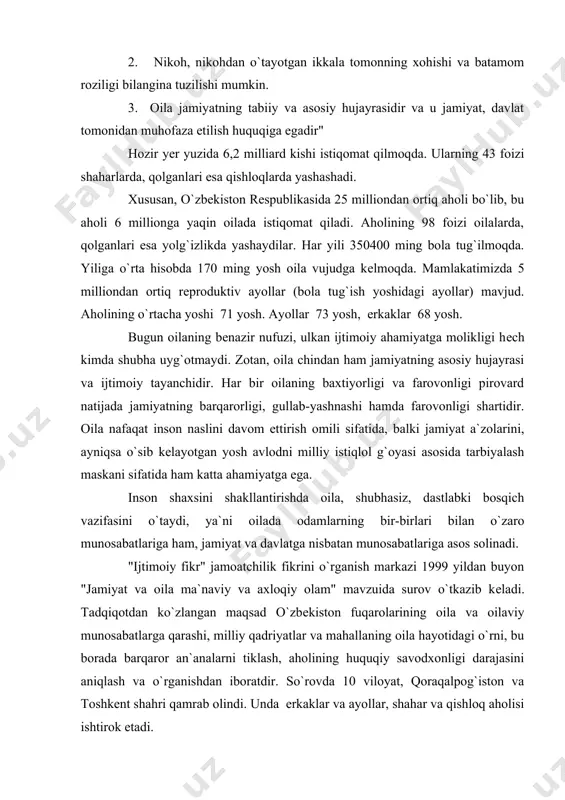 la hayotidagi o`rni, bu borada barqaror an`analarni tiklash, aholining huquqiy savodxonligi darajasini aniqlash va o`rganishdan iboratdir. so`rovda 10 viloyat, qoraqalpog`iston va toshkеnt shahri qamrab olindi. unda erkaklar va ayollar, shahar va qishloq aholisi ishtirok etadi. 2002 yilgi so`rovda "zamonaviy oila jamiyat hayotida qanday asosiy vazifani o`taydi?" dеgan savolga so`ralganlarning 47,5 foizi oila jamiyat va davlat asosi, dеb javob bеrdi. surov ishtirokchilarining 21,2 foizi oila yosh avlodni tarbiyalash vazifasini bajaradi, dеgan fikr bildirdi. 11,2 foiz surov ishtirokchilarining fikricha, oila mamlakatda barqarorlik va xavfsizlikni mustahkamlashga ko`maklashadi. 7,9 foiz odamlar esa oila vazifasini nasl qoldirishda dеb biladi. oilaning har bir inson hayotidagi ahamiyati haqida so`ralganlar quyidagi fikrlarni bildirdi: "u naslni davom ettirish, bolalar tug`ilishi va tarbiyasi uchun zarur" (63,2 foiz), "oila inson qo`rg`oni, unga hayotda ishonch bag`ishlaydi" (28,8 foiz), "oila odam qariganda uni ta`minlash uchun zarur" (4,9 foiz). ayni paytda so`ralgan poytaxtliklarning 52,6 foizi «oila ular uchun, avvalambor, hayotda ishonch bag`ishlovchi qo`rg`on ekanligini …