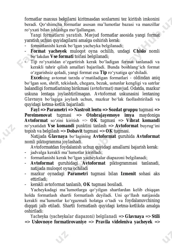 k muloqot oyna ochilib, undagi chislo nomli bo‘lakdan vse formati toifasi belgilanadi; - tip ro‘yxatidan o‘zgartirish kerak bo‘ladigan format tanlanadi va kerakli tahrir qilish amallari bajariladi. bunda boshlang‘ich format o‘zgarishsiz qoladi, yangi format esa tip ro‘yxatiga qo‘shiladi. excelning avtomat tarzda o‘rnatiladigan formatlari - oldindan aniq bo‘lgan son, shrift, tekislash, chegara, bezak, ustunlar kengligi va satrlar balandligi formatlarining birikmasi (avtoformat) mavjud. odatda, mazkur uskuna lentaga joylashtirilmagan. avtoformat uskunasini lentaning glavnaya bo‘lagiga joylash uchun, mazkur bo‘lak faollashtiriladi va quyidagi ketma-ketlik bajariladi: fayl => parametri => nastroit lentu => sozdat gruppu tugmasi => pereimenovat tugmasi => otobrajayemoye imya maydoniga avtoformat so‘zini kiritish => ok tugmasi => vibrat komandi ro‘yxatidan vse komandi punktini tanlash => avtoformat buyrug‘ini topish va belgilash => dobavit tugmasi => ok tugmasi. natijada glavnaya bo‘lagining avtoformat guruhida avtoformat nomli piktogramma joylashadi. avtoformatdan foydalanish uchun quyidagi amallarni bajarish kerak: - jadvalga kerakli ma’lumotlar kiritiladi; - formatlanishi kerak bo‘lgan yacheykalar diapazoni belgilanadi; …
