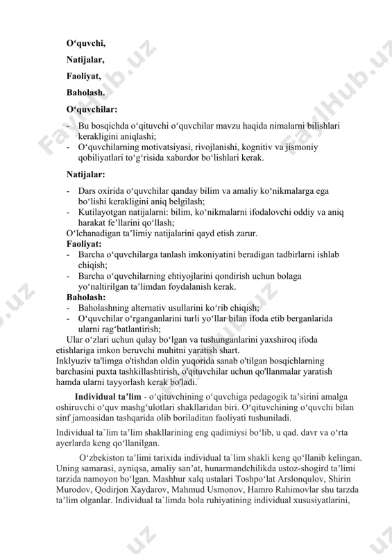 . o'quvchilar orasida xilma-xillilik kutiladigan va avvaldan unga tayyorgarlik ko'riladigan, o'quv dasturlari yoki darslarni tuzishda ularning ehtiyojlari hisobga olinadigan ta'lim shaklidir. bu faoliyat quyidagilarni oʻz ichiga oladi: oʻquvchi, natijalar, faoliyat, baholash. oʻquvchilar: · bu bosqichda oʻqituvchi oʻquvchilar mavzu haqida nimalarni bilishlari kerakligini aniqlashi; · oʻquvchilarning motivatsiyasi, rivojlanishi, kognitiv va jismoniy qobiliyatlari toʻgʻrisida xabardor boʻlishlari kerak. natijalar: · dars oxirida oʻquvchilar qanday bilim va amaliy koʻnikmalarga ega boʻlishi kerakligini aniq belgilash; · kutilayotgan natijalarni: bilim, koʻnikmalarni ifodalovchi oddiy va aniq harakat feʼllarini qoʻllash; oʻlchanadigan taʼlimiy natijalarini qayd etish zarur. faoliyat: · barcha oʻquvchilarga tanlash imkoniyatini beradigan tadbirlarni ishlab chiqish; · barcha oʻquvchilarning ehtiyojlarini qondirish uchun bolaga yoʻnaltirilgan taʼlimdan foydalanish kerak. baholash: · baholashning alternativ usullarini koʻrib chiqish; · oʻquvchilar oʻrganganlarini turli yoʻllar bilan ifoda etib berganlarida ularni ragʻbatlantirish; ular oʻzlari uchun qulay boʻlgan va tushunganlarini yaxshiroq ifoda etishlariga imkon beruvchi muhitni yaratish shart. inklyuziv ta'limga o'tishdan oldin yuqorida sanab o'tilgan bosqichlarning …