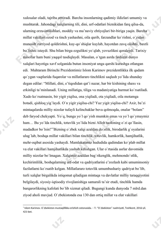 sollar ham buni yaqqol tasdiqlaydi. masalan, o`tgan asrda fashizm dunyo xalqlari hayotiga xavf solganida butun insoniyat unga qarshi kurashga otlangan edi. muhtaram birinchi prezidentimiz islom karimov prezidentlikka ilk qadam qo`ygan vaqtlarida fuqarolar va millatlararo tinchlikni saqlash yo`lida shunday degan edilar: “millati, dini, e’tiqodidan qat’i nazar, har bir kishining shaxs va erkinligi ta’minlanadi. uning millatiga, tiliga va madaniyatiga hurmat ko`rsatiladi. xudo ko`rsatmasin, bir yigit yiqilsa, ona yiqiladi, ota yiqiladi, oila motamga botadi, qishloq yig`laydi. o`n yigit yiqilsa-chi? yuz yigit yiqilsa-chi? axir, ba’zi mintaqalarda milliy nizolar tufayli kelinchaklar beva qolmoqda, onalar “bolam” deb faryod chekyapti. yo`q, bunga yo`l qo`yish mumkin emas va yo`l qo`ymaymiz ham… bu yo`lda tinchlik, totuvlik yo`lida bizni alloh taoloning o`zi qo`llasin, madadkor bo`lsin!” bizning o`zbek xalqi azaldan do`stlik, birodarlik g`oyalarini ulug`lab, boshqa millat vakillari bilan tinchlik, totuvlik, hamkorlik, hamjihatlik, mehr-oqibat asosida yashaydi. mamlakatimiz hududida qadimdan ko`plab millat va elat vakillari hamjihatlikda yashab kelishgan. ular o`rtasida asrlar davomida milliy …
