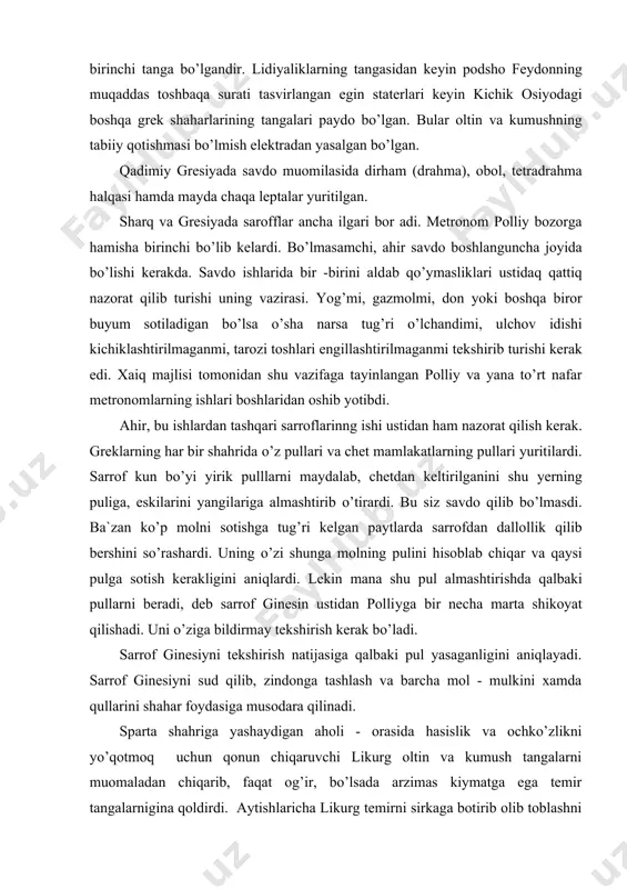 arrof kun bo’yi yirik pulllarni maydalab, chetdan keltirilganini shu yerning puliga, eskilarini yangilariga almashtirib o’tirardi. bu siz savdo qilib bo’lmasdi. ba`zan ko’p molni sotishga tug’ri kelgan paytlarda sarrofdan dallollik qilib bershini so’rashardi. uning o’zi shunga molning pulini hisoblab chiqar va qaysi pulga sotish kerakligini aniqlardi. lekin mana shu pul almashtirishda qalbaki pullarni beradi, deb sarrof ginesin ustidan polliyga bir necha marta shikoyat qilishadi. uni o’ziga bildirmay tekshirish kerak bo’ladi. sarrof ginesiyni tekshirish natijasiga qalbaki pul yasaganligini aniqlayadi. sarrof ginesiyni sud qilib, zindonga tashlash va barcha mol - mulkini xamda qullarini shahar foydasiga musodara qilinadi. sparta shahriga yashaydigan aholi - orasida hasislik va ochko’zlikni yo’qotmoq uchun qonun chiqaruvchi likurg oltin va kumush tangalarni muomaladan chiqarib, faqat og’ir, bo’lsada arzimas kiymatga ega temir tangalarnigina qoldirdi. aytishlaricha likurg temirni sirkaga botirib olib toblashni buyurgan, bu esa metalni yumshatib, murt qilib kuygan shunda u hech narsaga yaroqsiz bo’lib qolgan, chunki unga boshqatdan ishlov berib …