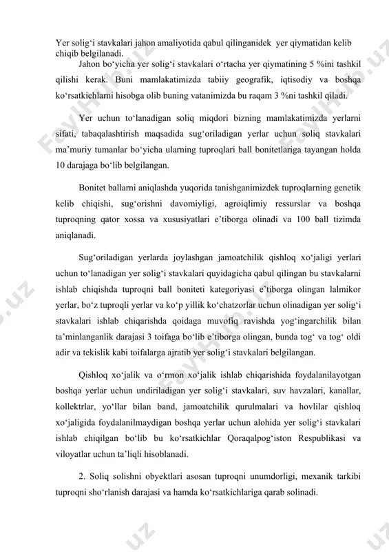ta’liqli hisoblanadi. 2. soliq solishni obyektlari asosan tuproqni unumdorligi, mexanik tarkibi tuproqni shо‘rlanish darajasi va hamda kо‘rsatkichlariga qarab solinadi. yerga va tuproqqa qо‘yilgan narx navolar bir xilda bо‘lmaydi va bо‘lishi ham mumkin emas. no qishloq xо‘jalik maqsadlari uchun ajratilgan yerlarning narxi maqsadga qarab joylashgan joyiga bog‘liq ravishda xilma-xil bо‘lishi tabiiy holda. yerga soliq solishni subetlari bu asosan yerni qaysi unumdor joyda joylashganligi shahar markaziga magistral yо‘l yoki temir yо‘l yoqasiga joylashganligiga qarab yerning va tuproqning narxi har xil bо‘ladi. 1993 yil 6 mayda о‘zbekiston respublikasi oliy kengashi tomonidan «yer solig‘i tо‘g‘risidagi» maxsus qonun qabul qilindi. unda soliq solishni obyektlari va subyektlari imtiyozlar, soliq solish tartibi va boshqa kо‘rsatkichlar batafsil belgilab beriladi. yer solig‘i joriy etilishi bilan о‘zbekistonda mustaqillikdan keyin iqtisodiy о‘zgarishlarga qо‘l urildi. shuni ham unutmaslik kerakki, yer tuproq narxi ham dinamikada kishilik jamiyatining turmush darajasi qishloq xо‘jalik ekinlarini narxi, texnika va texnologiya narxiga bog‘liq ravishda о‘zgaradi. demak yerga qо‘yiladigan …
