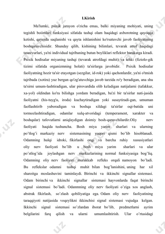 ng har xil sharoitga moslashuvini taminlaydi. birinchi va ikkinchi signallar sistemasi. odam birinchi va ikkinchi signallar sistemasi hayvonlarda faqat birinchi signal sistemasi bo’ladi. odanmning oliy nerv faoliyati o’ziga xos anglash, abstrak fikirlash, so’zlash qobiliyatiga ega. odam oliy nerv faoliyatining taraqqiyoti natijasida voqeylikni ikkinchisi signal sistemasi vujudga kelgan. ikkinchi signal sistemasi so’zlardan iborat bo’lib, predmetlarni ayrim belgilarini farq qilish va ularni umumlashtirish. ular o’rtasidagi bog’lanishlarni vujudga keltirish xususiyatiga ega. ko’rish, eshitish, hid sezish, ovqat ta’mini bilish kabi sezgi organlarini birinchi signal sistemasi bo’lib ular odam va yuksak hayvonlarda deyarli o’xshash. bu sezgi organlari orqali qabul qilingan tashqi va ichki muhitning ta’siri ya’ni shunga tegishli markazlarida reflekis hosil qiladi . odamning yuksak hayvonlardan asosiy farqi og’zaki va yozma nutq rivojlanganligidir. nutqi ta’sirlovchi sifatida sezgi organlari orqali qabul qilinib shartli refleks hosil qiladi. odamda atrofdagi muhit bilan aloqa bog’lashning yangi shakillari paydo bo’ladi. ”rivojlqanib borayotgan hayvonot dunyosiga - deb yozgan edi i.p. pavlov …