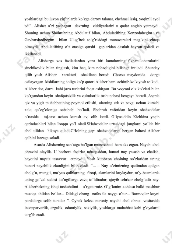 in kichkina yaqin qarindoshlari bilan iroqqa yo’l oladi.shahzodalar urtasidagi janglarni yo’lda bir chol tilidan hikoya qiladi.cholning gapi shahzodalarga bergan bahosi alisher qalbini larzaga soladi. asarda alisherning san‘atga bo’lgan munosabati ham aks etgan. naychi chol obrazini olaylik. u bechora faqirlar tabaqasidan, hunari nay yasash va chalish, hayotini naysiz tasavvur etmaydi. yosh kitobxon cholning so’zlaridan uning hunari naychilik ekanligini bilib oladi. “... – nay o’zimizning qadimdan qolgan cholg’u, mungli, ma‘yus qalblarning firoqi, alamlarini kuylaydur, to’y-bazmlarda uning go’zal sadosi ko’ngillarga zavq to’ldiradur, ajoyib sehrkor cholg’udir nay. alisherbekning ishqi tushubdimi – o’rgaturmiz. o’g’lonim xohlasa balki mashhur musiqa ahlidan bo’lur... dildagi ohang nafas ila nayga o’tur... barmoqlar kuyni pardalarga solib turadur ”. oybek keksa nuroniy naychi chol obrazi vositasida insonparvarlik, ezgulik, odamiylik, saxiylik, yoshlarga muhabbat kabi g’oyalarni targ’ib etadi. oybek qissalaridagi o’ziga xos badiiy tasvir oybekning “bolalik” qissasi avtobiografik xarakterdagi asar bo’lib,uning markazida yosh musaning sarguzashlari yotadi.asarda musavoyning yetti yoshgacha bo’lgan shuxliklari, tinib – tinchimasligi, …
