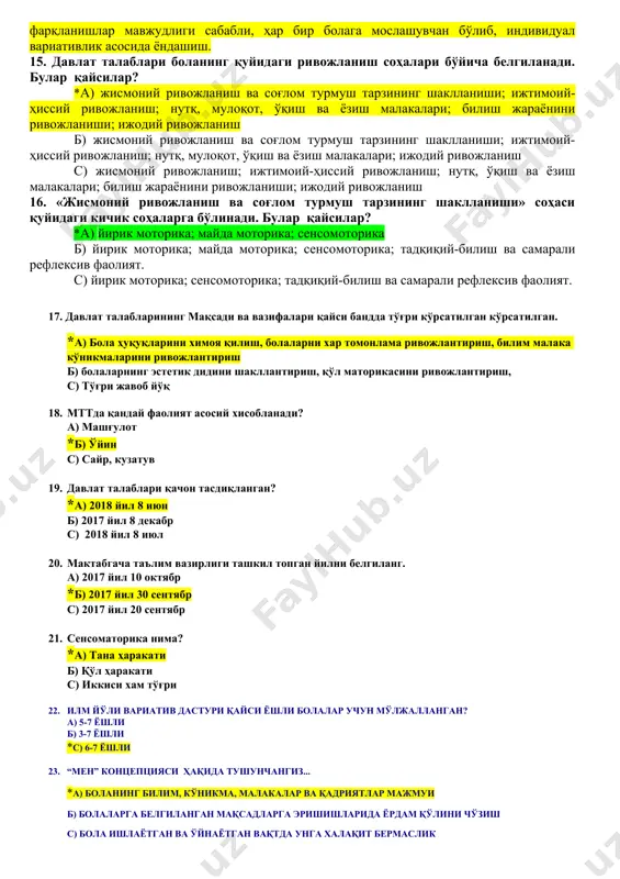 лари ва замонавий информацион коммуникатив технологияларни инобатга олган ҳолда мактабгача таълим тизимида маънан мукаммал ва интеллектуал ривожланган шахсни тарбиялашдир б) мактабгача ёшдаги болалар қизиқиши, иқтидори, индивидуал руҳий ва жисмоний хусусиятлари, маданий эҳтиёжларини инобатга олган ҳолда ҳамда болада маънавий меъёрларни шаклланиши, ҳаётий ва ижтимоий тажриба эгалланишини кўзда тутган ҳар томонлама ривожлантиришга қаратилган яхлит жараён с) маълум бир ёш даврига хос бўлган вазифаларни мақсадли бажариш учун етарли бўлган боланинг билими, кўникмаси ва малакалари ҳамда қадриятлари 13. давлат талабларининг вазифалари- а) мактабгача ёшдаги болаларнинг ривожланиши, таълим-тарбияси мазмуни ва сифатига қўйиладиган талабларни белгилаш; миллий, умуминсоний ва маънавий қадриятлар асосида болаларга таълим-тарбия бериш, ривожлантиришнинг самарали шакллари ва усулларини жорий этиш; б) таълим-тарбия жараёнига педагогик ва замонавий ахборот-коммуникация технологияларини жорий этиш; кадрларни мақсадли ва сифатли тайёрлаш учун таълим, фан ва ишлаб чиқаришнинг самарали интеграциясини таъминлаш *с) а ва б жавоблар 14. давлат талаблари қайси тамойиллар асосида татбиқ этилади? а) мактабгача ёшдаги болаларнинг ривожланиши, таълим-тарбияси мазмуни ва …