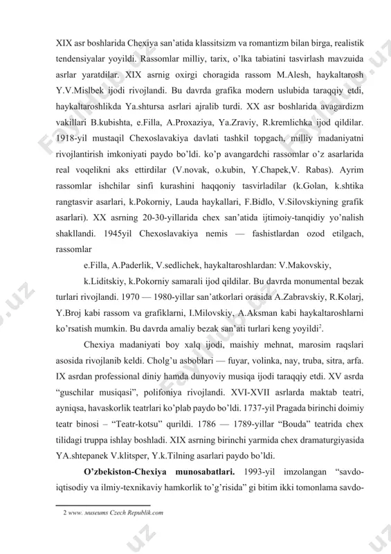 ati boy xalq ijodi, maishiy mehnat, marosim raqslari asosida rivojlanib keldi. cholg’u asboblari — fuyar, volinka, nay, truba, sitra, arfa. ix asrdan professional diniy hamda dunyoviy musiqa ijodi taraqqiy etdi. xv asrda “guschilar musiqasi”, polifoniya rivojlandi. xvi-xvii asrlarda maktab teatri, ayniqsa, havaskorlik teatrlari ko’plab paydo bo’ldi. 1737-yil pragada birinchi doimiy teatr binosi – “teatr-kotsu” qurildi. 1786 — 1789-yillar “bouda” teatrida chex tilidagi truppa ishlay boshladi. xix asrning birinchi yarmida chex dramaturgiyasida ya.shtepanek v.klitsper, y.k.tilning asarlari paydo bo’ldi. o’zbekiston-chexiya munosabatlari. 1993-yil imzolangan “savdo-iqtisodiy va ilmiy-texnikaviy hamkorlik to’g’risida” gi bitim ikki tomonlama savdo-iqtisodiy munosabatlarni rivojlantirish uchun huquqiy asos yaratdi. o’zbekiston respublikasi birinchi prezidenti i.karimovning 1997-yil yanvarda chexiyaga qilgan tashrifi ikki tomonlama munosabatlarni rivojlantirishda muhim voqea bo’ldi. tashrif chog’ida bir qancha hujjatlar imzolandi. bu hujjatlar orasida sarmoyalarni o’zaro himoyalash va rag’batlantirish, tashqi iqtisodiy faoliyatni boshqaruvchi muassasalar va milliy banklarning hamkorligi to’g’risidagi hujjatlar alohida o’rin oldi. chexiya respublikasi industrial mamlakat hisoblanadi. mamlakatdagi yetakchi tarmoqlar …