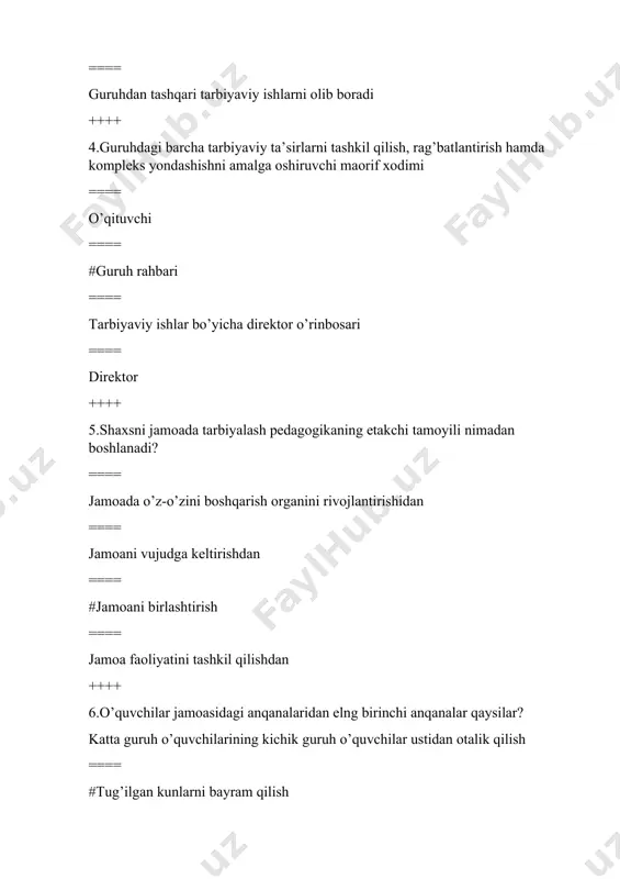 ==== maktab rahbariyati bilan ==== #ota-onalar faollari bilan ++++ 10.amaliyotda qo’llanilayotgan ish rejasining tuzulishi qaysi bo’limdan boshlanadi? ==== tarbiyalash vazifalaridan ==== tarbiyaviy faoliyat tuzumidan ==== #tarbiyaviy ishlarning mazmuni ==== guruh tavsifnomasidan ++++ 11.guruh rahbarining rejasi qaysi bo’limlardan boshlanishi tavsiya qilinadi? ==== #o’qishga ongli munosabatni shakllantirish ==== axloq va huquqiy tarbiya ==== mehnat tarbiyasi va kasbga yo’llash ==== estetik tarbiya ++++ 12.ota-onalar bilan ishlash guruh rahbaridan qanday munosabatni dastavval o’rgatishni talab qiladi? ==== #izchil va qatqiy e’tiborni ==== chidamlikni ==== pedagogik nazoratni ==== ishonch munosabatini o’rgatishni ++++ 13.ota-onalar jamoasining eng katta organi..? ==== #ota-onalar qo’mitasi ==== ota-onalar yig’ilishi ==== ota-onalar majburiyati ==== ota-onalar vakolati ++++ 14.ota-onalar qo’mitasining ishini kim boshqaradi? ==== maktab direktorii ==== tarbiyaviy ishlar bo’yicha direktor o’rinbosari ==== #komissiya raislari ==== qo’mitaning raisi ++++ 15.oila tarbiyasida eng muhim yo’nalish ==== mehnat tarbiyasi ==== nafosat tarbiyasi ==== #axloqiy tarbiya ==== jismoniy tarbiyasi ++++ 16.o’qitishning samaradorligini oshirishga xizmat qiluvchi birinchi tadbir …