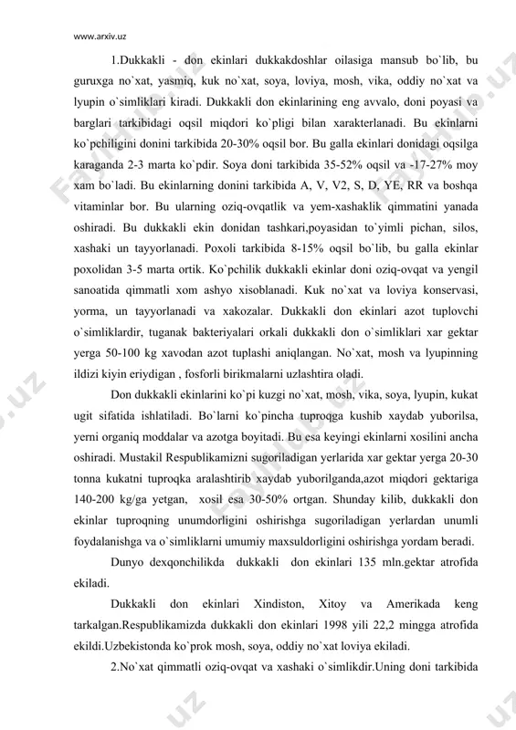 0% ortgan. shunday kilib, dukkakli don ekinlar tuproqning unumdorligini oshirishga sugoriladigan yerlardan unumli foydalanishga va o`simliklarni umumiy maxsuldorligini oshirishga yordam beradi. dunyo dexqonchilikda dukkakli don ekinlari 135 mln.gektar atrofida ekiladi. dukkakli don ekinlari xindiston, xitoy va amerikada keng tarkalgan.respublikamizda dukkakli don ekinlari 1998 yili 22,2 mingga atrofida ekildi.uzbekistonda ko`prok mosh, soya, oddiy no`xat loviya ekiladi. 2.no`xat qimmatli oziq-ovqat va xashaki o`simlikdir.uning doni tarkibida o`rtacha 19-30% oqsil, 4-7% moy, 46-60%. kraxmal, v.vitamin, turli mineral tuzlar va ovqat xazm kilishga yordam beradigan eng muxim aminokislotalar bor. no`xatdan suyuk va kuyuk ovqat, shuningdek polov va boshqa xar xil taomlar tayyorlanadi. no`xat chorva mollari uchun xam to`yimli ozukadir.u mollarga yorma xolda yoki maydalab beriladi. odatda mollarga koramtir, tarkibida oqsil ko`p bo`lgan navlar doni beriladi. no`xatni kukati va poxolini mollarga berib bo`lmaydi, chunki uni tarkibida (barglarida) juda ko`p organiq kislotalar bor,poxoli esa juda dagal bo`ladi. no`xat qurgoqchilikka chidamli o`simlik.shuning uchun ko`prok lalmikor yerlarga ekiladi. no`xat …