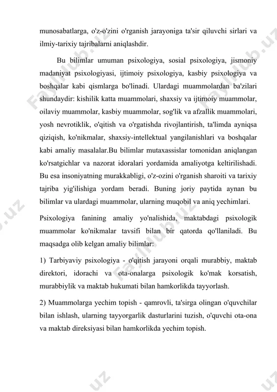 individual ravishda qo'llab-quvvatlash - psixologik sharoitlarga muvofiq individual psixologik batafsilroq tashkilotlash, muhammalarni tahlil qilish va yechim topish uchun kimdir qo'llanuvchi dasturlar tuzish. 5) ko'p to'plumli psixologik mashqlar tashkil qilish - o'quvchilarni birlashtirib maktabdagi muammolarni tahlil etish va ularning muammolarga qanday yechim topishlariga qodirlikning hosiya qilinishi. psixologik muammolarni hal qilishda amaliy bilimlar juda katta ahamiyatga ega bo'ladi. maktabda psixologik muammolarini yechish uchun quyidagi usullar yordamida jarayon o‘tkazilishi mumkin: 1. murabbiylar va ota-ona jamiyatining xodimlari o‘quvchilarga mavzu bilan bog‘liq odamlardan o‘quvchilar bilan muloqot o‘tkazib, ularning psixologik tarbiyalashiga yordam berishadi. 2. o‘quvchilarning psixologik haligini aniqlab chiqish va moslashish, ularning muammolari tugallashini ta’minlash uchun turli xil sinovlardan va testlardan foydalanish. 3. o‘quvchi va ota-onalar sonining kengaytirilishiga yo‘naltirilgan seminarlar, ko‘ngillar, uchrashuvlar va boshqa tadbirlarni tashkil etish. 4. o‘quvchilarga qo‘shimcha ta’lim darslari tashkil etish, misol uchun, stress bilan yuzlash, unson bilan kurash, sosial aloqalar va o‘quvchilarning o‘z xalqidan ijobiy his uyatlib qolish qoidalarini o‘rganish. 5. psixologlar …
