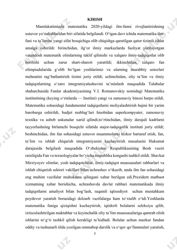 davlat rahbari matematikada ilmiy tadqiqotlarni amaliyot bilan bog‘lash, raqamli iqtisodiyot uchun mustahkam poydevor yaratish borasidagi dolzarb vazifalarga ham to‘xtalib o‘tdi.yoshlarda matematika faniga qiziqishni kuchaytirish, iqtidorli bolalarni seleksiya qilib, ixtisoslashtirilgan maktablar va keyinchalik oliy ta’lim muassasalariga qamrab olish ishlarini to‘g‘ri tashkil qilish kerakligi ta’kidladi. bolalar uchun mazkur fandan oddiy va tushunarli tilda yozilgan ommabop darslik va o‘quv qo‘llanmalari yaratish, matematik ongni, kerak bo‘lsa, bog‘chadan boshlab shakllantirish vazifasi qo‘yildi.“matematika hamma aniq fanlarga asos. bu fanni yaxshi bilgan bola aqlli, keng tafakkurli bo‘lib o‘sadi, istalgan sohada muvaffaqiyatli ishlab ketadi”,degan prezident. sharq hikmatlarida «agar inson ilm nuri bilan o‘z yo‘lini yoritmasa, zulmat vanodonlik ko‘chasida qoladi» deya bejiz ta’kidlanmagan. kishi qalbining nuri ilm vama’rifat bilan baquvvat bo‘ladi. insoniyatning qadri ham ilm bilan hosil bo‘ladi. ilmni egallab olish esa ta’limdagi bir san’atga qiyoslanadi. ta’lim mazmun va mohiyatanjamiyatning moddiy va madaniy taraqqiyoti darajasiga borib taqaladi. umumiy vasohaviy bilimlarga bo‘lgan ehtiyoj, ta’lim haqidagi pedagogik g‘oyalar jamiyattaraqqiyotining turli bosqichlarida …