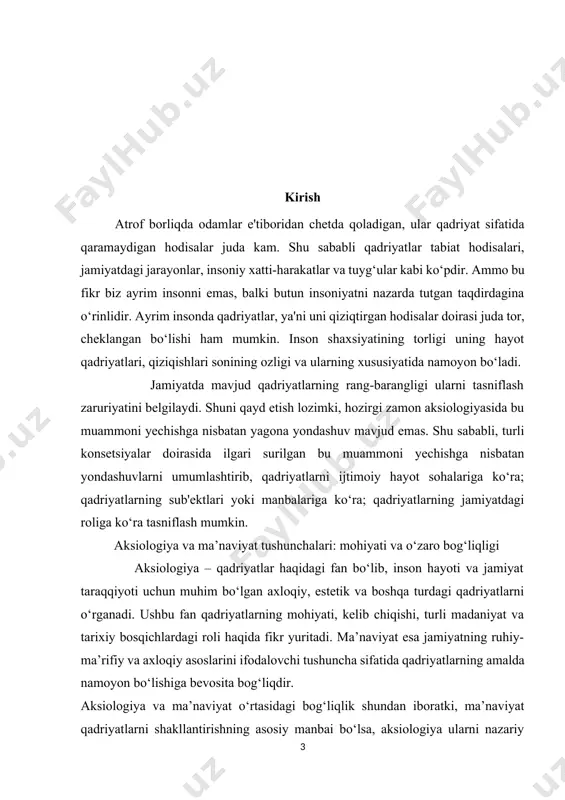 vlod tarbiyasida aksiologik yondashuvning ahamiyatini yoritadi. kurs ishining obyekti:aksiologiya va ma’naviyatning nazariy asoslari va ularning jamiyat hayotidagi o‘rni. kurs ishining predmeti: qadriyatlar tizimi va ularning milliy ma’naviyatni shakllantirish va rivojlantirish jarayonidagi roli. kurs ishining vazifalari: 1. aksiologiya va ma’naviyat tushunchalarining mohiyatini yoritish. 2. aksiologiya va ma’naviyatning o‘zaro bog‘liqligini asoslash. 3. jamiyatdagi qadriyatlarning shakllanishi va rivojlanish omillarini tahlil qilish. 4. globallashuv sharoitida milliy va ma’naviy qadriyatlarni asrash yo‘llarini aniqlash. 5. yosh avlod tarbiyasida aksiologik yondashuvni qo‘llash bo‘yicha takliflar ishlab chiqish. kurs ishining hajmi: ushbu kurs ishi umumiy 3 ta bob ha har bir bob 2 tadan bo’limdan va xulosa foydalanilgan adabiyotlardan iborat. 1-bob: aksiologiya tushunchasi va uning ilmiy asoslari 1.1. aksiologiyaning mohiyati va rivojlanish tarixi aksiologiya qadriyatlar haqidagi fan bo‘lib, yunoncha “axios” (qimmatli, qiymatli) va “logos” (ta’limot, bilim) so‘zlaridan kelib chiqqan. aksiologiya qadriyatlarning tabiati, ularning kelib chiqishi, jamiyat hayotidagi o‘rni va insonlar uchun ahamiyatini o‘rganadi. u qadriyatlarning axloqiy, estetik, diniy va …