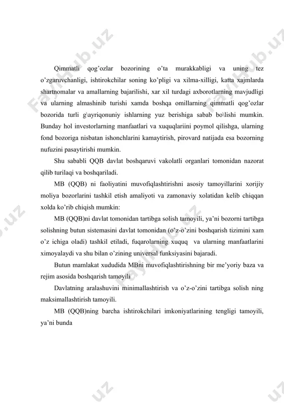 bunda alohida bozor ishtirokchilari uchun davlat rag’batlantiruvchi funksiyasini yo’qotadi; mulkchilik shaklidan qat’iy nazar mb ishtirokchilarining tengligini ta’minkaydi; bozorning professional ishtirokchilari xizmatlariga qo’yiladigan baxoni davlat tonidan tartibga solishdan voz kechadi; mb rivojlanishi bilan bog’liq loyihalarni davlat tomonidan ochiqchasiga va tanlov asosida taqsimlanishini ta’minlaydi. bozorni tartibga solish tizimlari evolyutsion va rejali xarakterda rivojlanishi tamoyili, ya’ni davlat siyosatini uzoq muddatli yo’nalishlariga mos kelishi lozim. boy jaxon tajribasini ishlatish va mb larining globalizatsiyasi tendensiyalarini xisobga olish tamoyili qqb boshqaruvi ikki yo’l bilan amalga oshiriladi davlat tomonidan boshqarish o’z-o’zini boshqaruvchi tashkilotlar davlat tomonidan qqbni boshqarish asosan ikki yo’l bilan amalga oshiriladi: bozor faoliyatiga bevosita yoki ma’muriy ta’sir ko’rsatish bozor faoliyatiga bilvosita yoki iqtisodiy ta’sir ko’rsatish birinchi yo’lni qo’llashda davlat boshqaruvi vakolatli organlari quyidagilarni bajaradi: qimmatli qog’ozlar va emissiya prospektlarini chiqarishni ro’yxatga olish, emitentlarning ularda nazarda tutilgan shartlar va majburiyatlarga rioya qilishlari ustidan nazoratni amalga oshirish; emitentlar va qatnashchilarni qimmatli qog’oz bozori to’g’risidagi axborotlar bilan ta’minlash; …